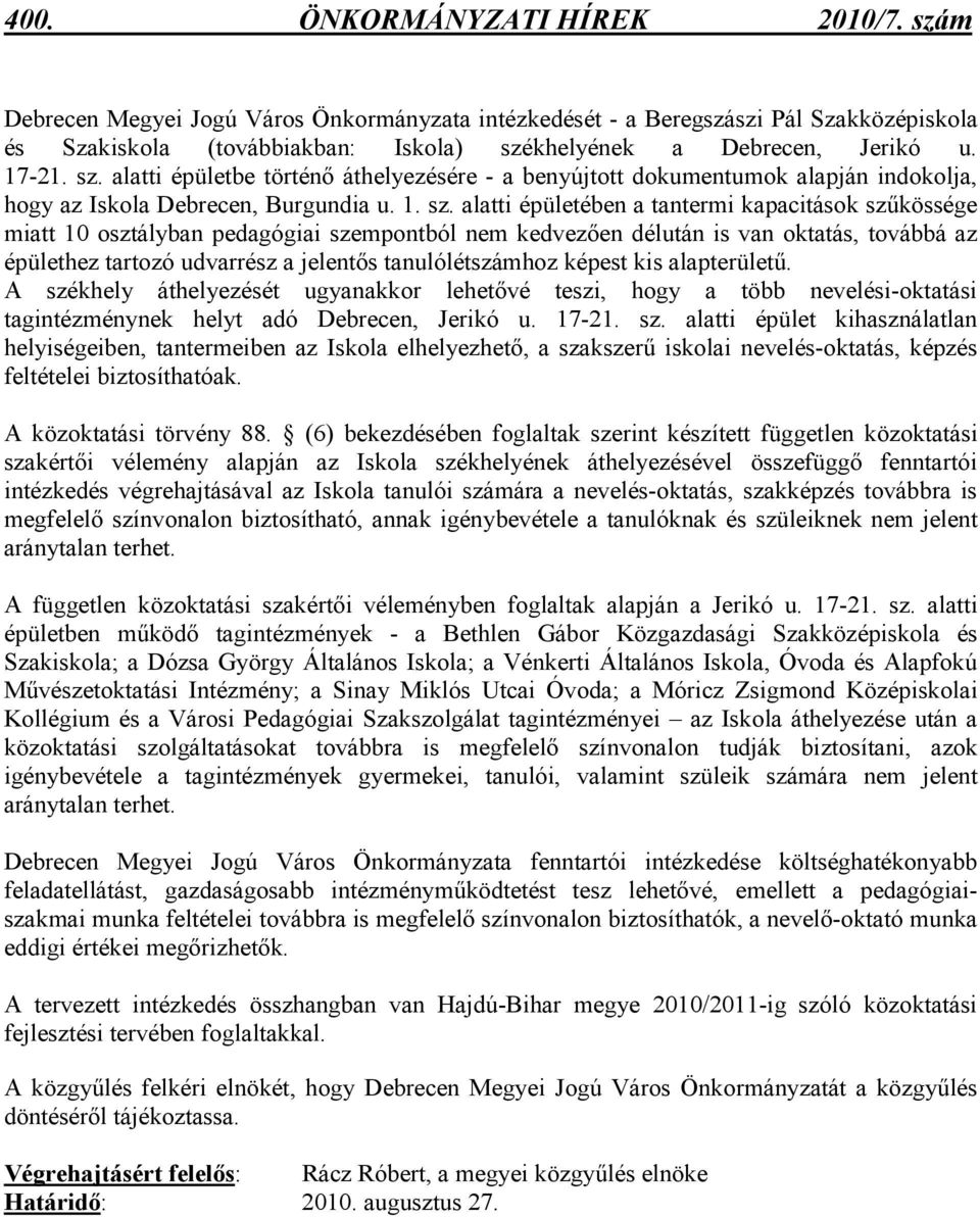 alatti épületbe történı áthelyezésére - a benyújtott dokumentumok alapján indokolja, hogy az Iskola Debrecen, Burgundia u. 1. sz.