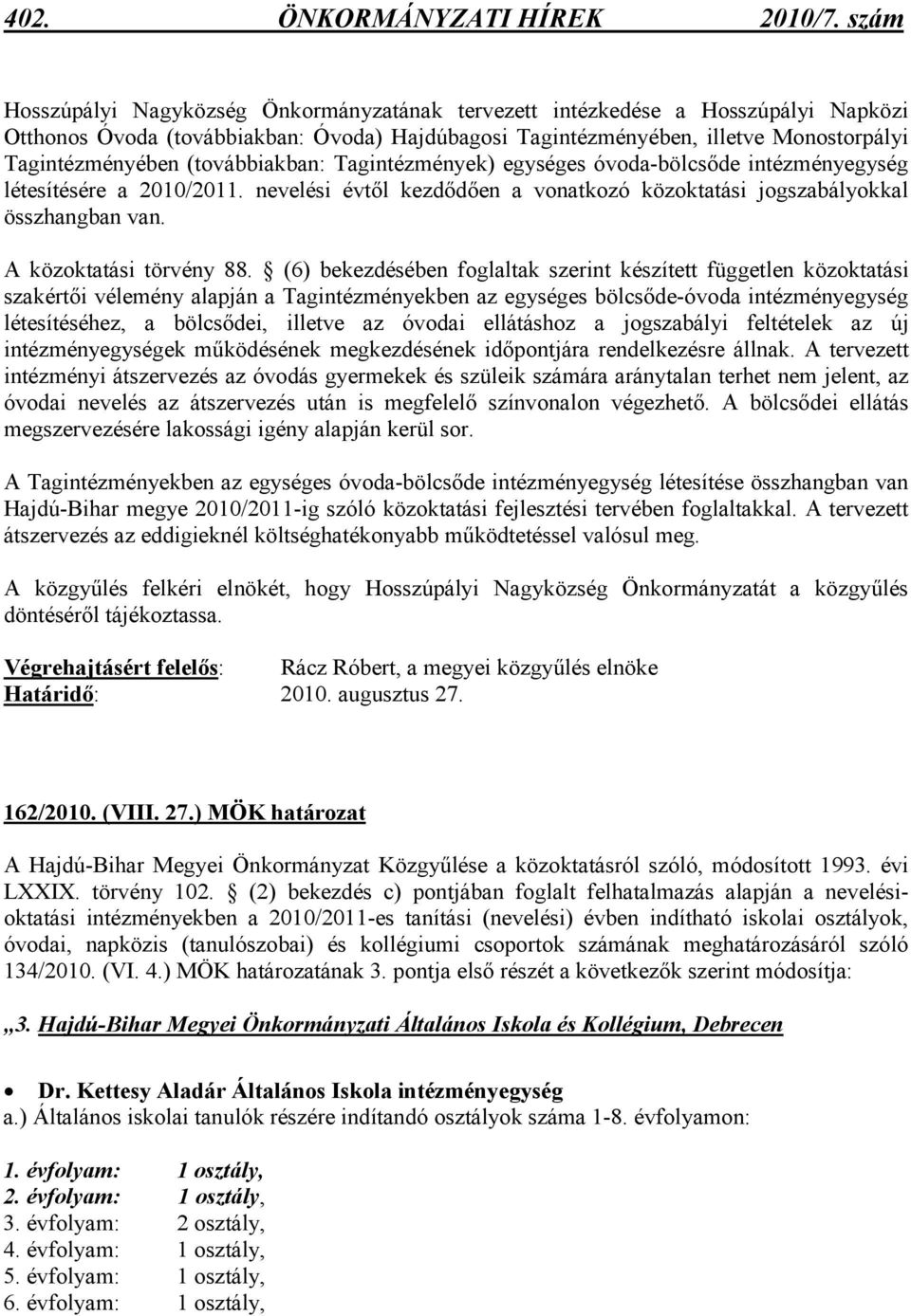 (továbbiakban: Tagintézmények) egységes óvoda-bölcsıde intézményegység létesítésére a 2010/2011. nevelési évtıl kezdıdıen a vonatkozó közoktatási jogszabályokkal összhangban van.