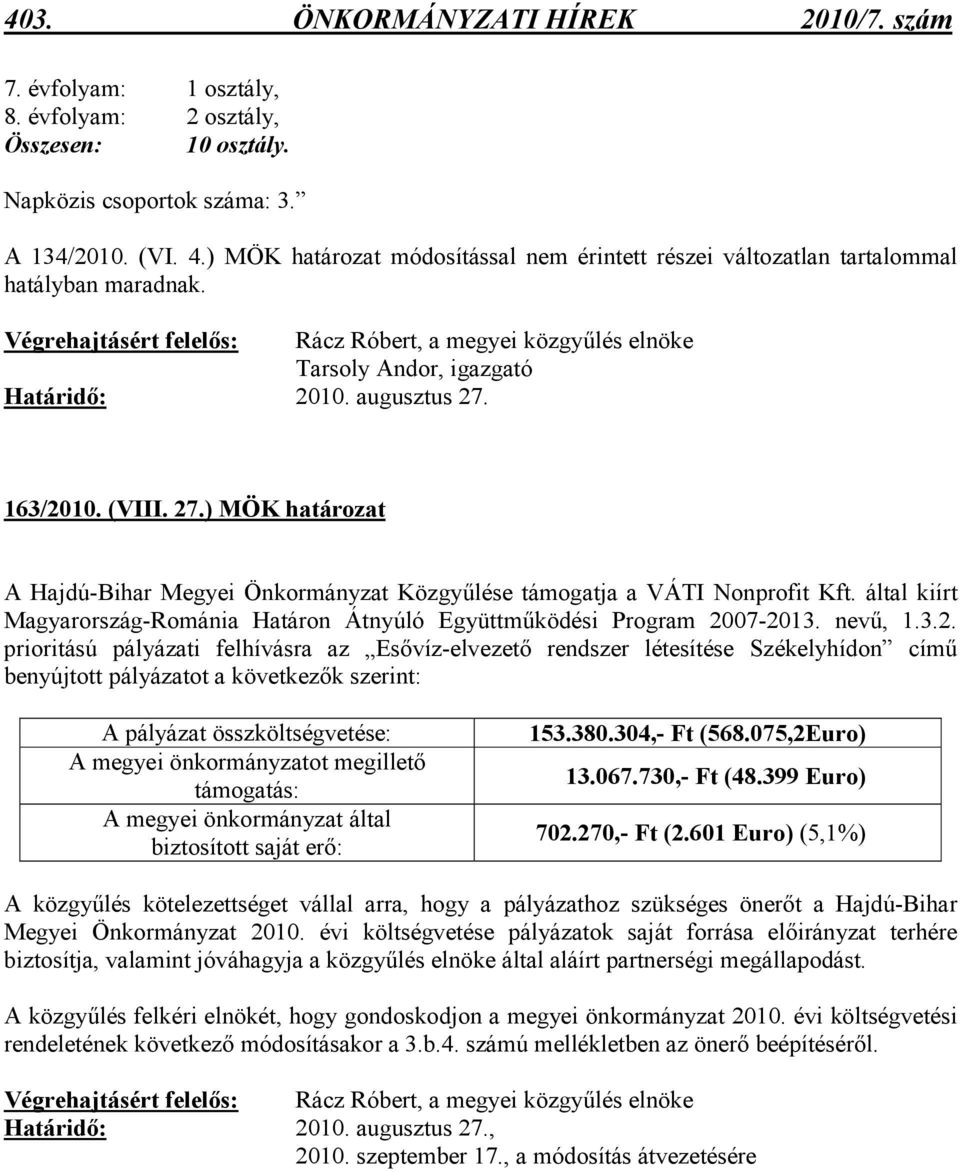 163/2010. (VIII. 27.) MÖK határozat A Hajdú-Bihar Megyei Önkormányzat Közgyőlése támogatja a VÁTI Nonprofit Kft. által kiírt Magyarország-Románia Határon Átnyúló Együttmőködési Program 2007-2013.