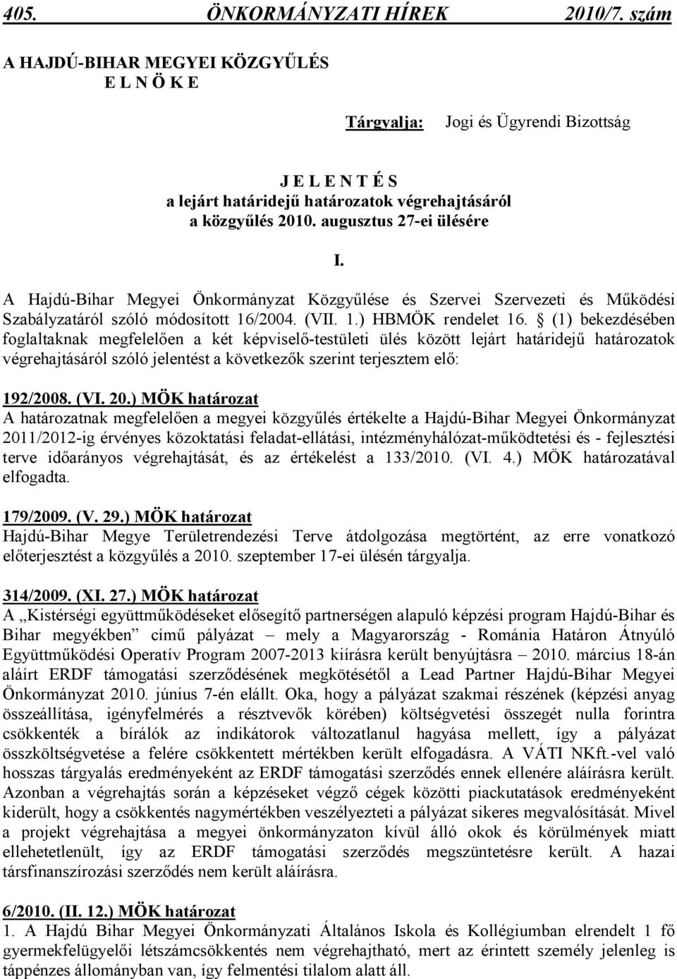 (1) bekezdésében foglaltaknak megfelelıen a két képviselı-testületi ülés között lejárt határidejő határozatok végrehajtásáról szóló jelentést a következık szerint terjesztem elı: 192/2008. (VI. 20.