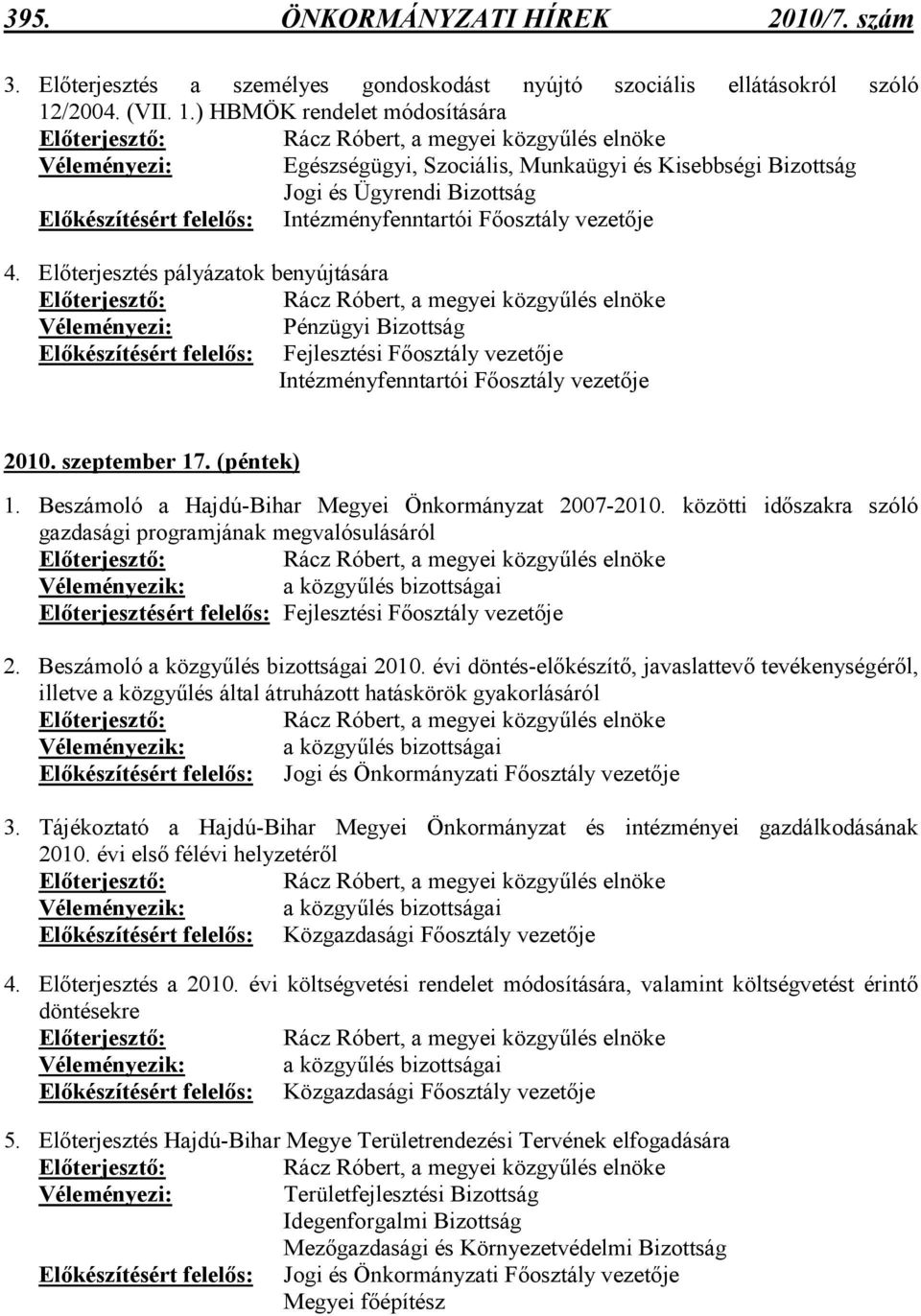 ) HBMÖK rendelet módosítására Véleményezi: Egészségügyi, Szociális, Munkaügyi és Kisebbségi Bizottság Jogi és Ügyrendi Bizottság Elıkészítésért felelıs: Intézményfenntartói Fıosztály vezetıje 4.