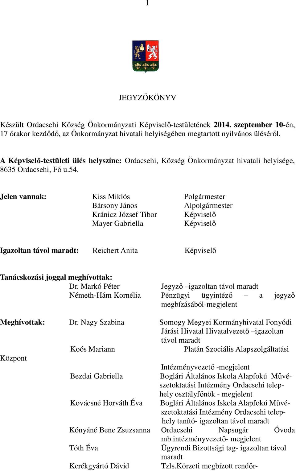Jelen vannak: Kiss Miklós Polgármester Bársony János Alpolgármester Kránicz József Tibor Képviselı Mayer Gabriella Képviselı Igazoltan távol maradt: Reichert Anita Képviselı Tanácskozási joggal