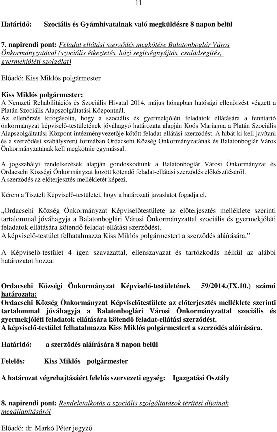 és Szociális Hivatal 2014. május hónapban hatósági ellenırzést végzett a Platán Szociális Alapszolgáltatási Központnál.
