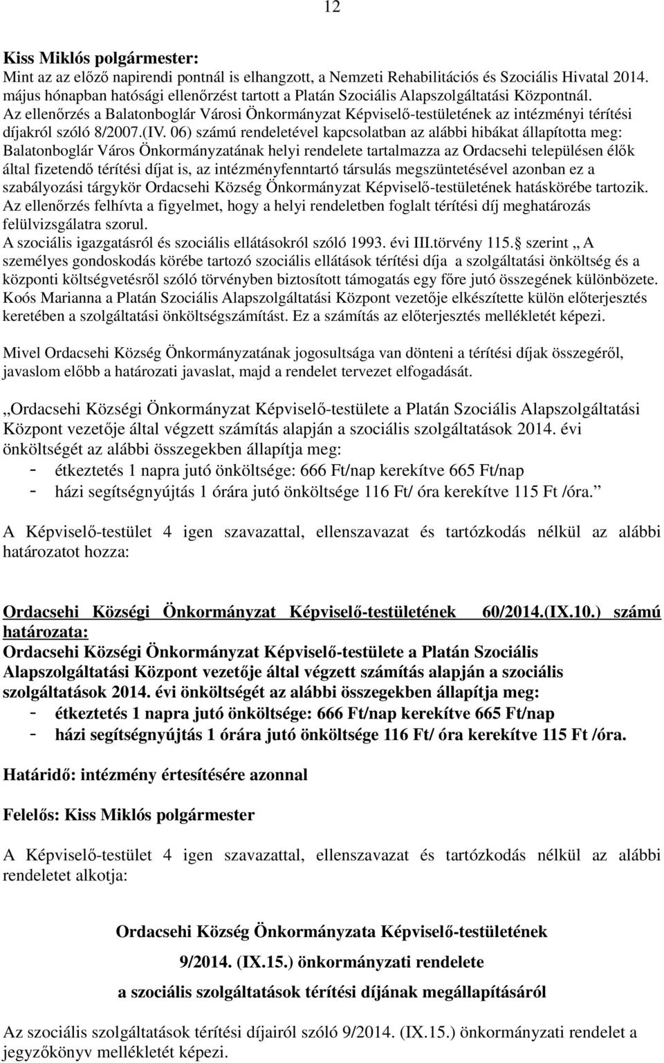 06) számú rendeletével kapcsolatban az alábbi hibákat állapította meg: Balatonboglár Város Önkormányzatának helyi rendelete tartalmazza az Ordacsehi településen élık által fizetendı térítési díjat