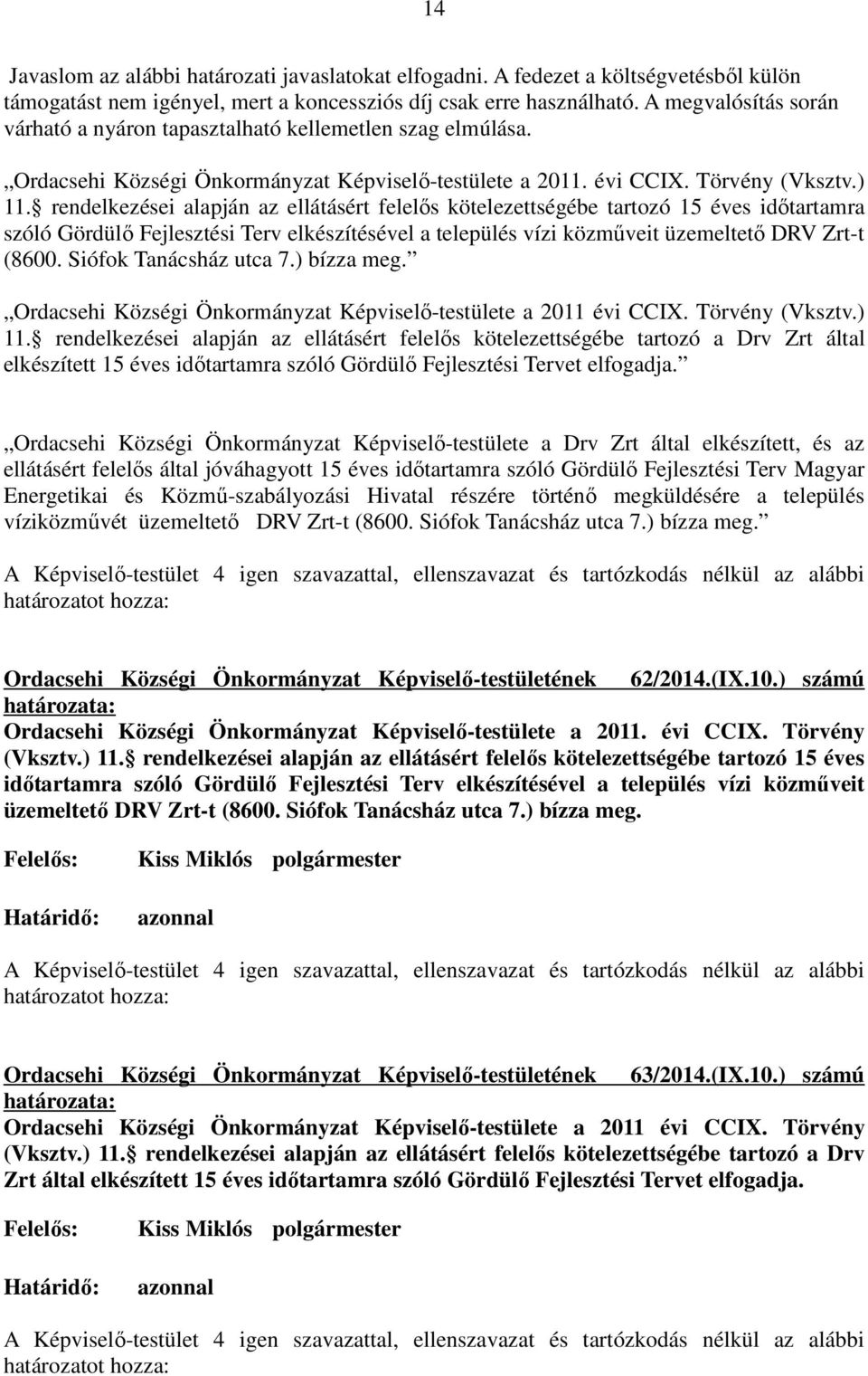 rendelkezései alapján az ellátásért felelıs kötelezettségébe tartozó 15 éves idıtartamra szóló Gördülı Fejlesztési Terv elkészítésével a település vízi közmőveit üzemeltetı DRV Zrt-t (8600.