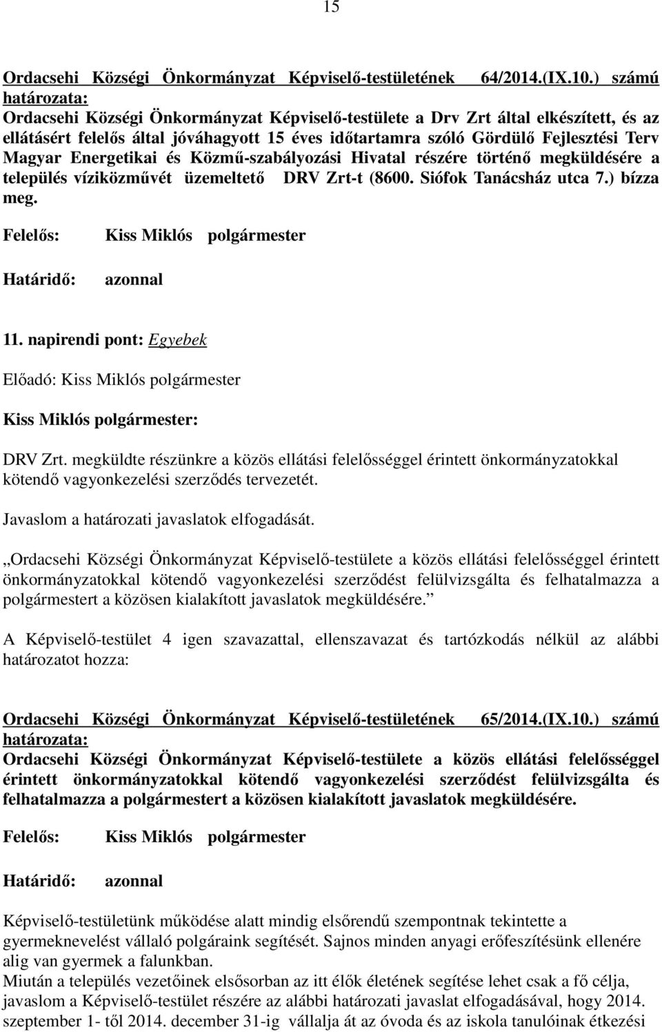 Energetikai és Közmő-szabályozási Hivatal részére történı megküldésére a település víziközmővét üzemeltetı DRV Zrt-t (8600. Siófok Tanácsház utca 7.) bízza meg. Határidı: azonnal 11.