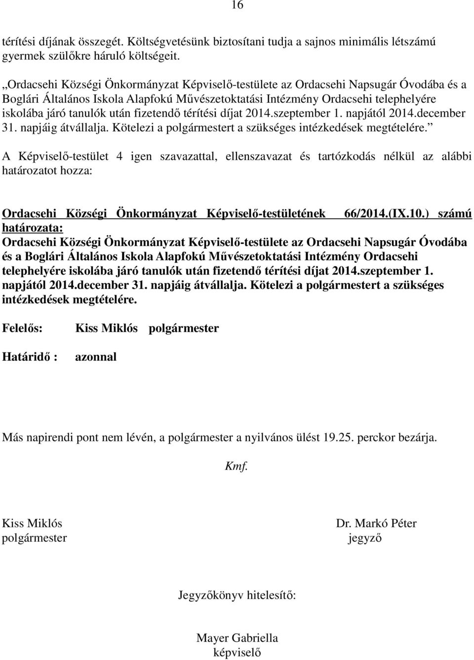 fizetendı térítési díjat 2014.szeptember 1. napjától 2014.december 31. napjáig átvállalja. Kötelezi a polgármestert a szükséges intézkedések megtételére.