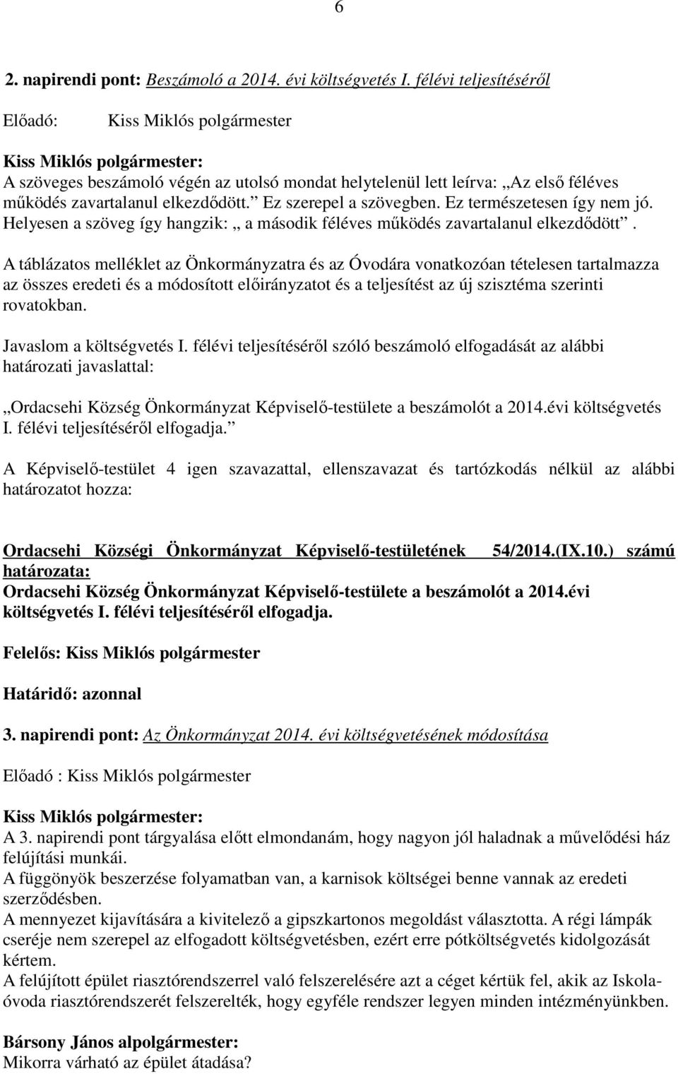 Ez természetesen így nem jó. Helyesen a szöveg így hangzik: a második féléves mőködés zavartalanul elkezdıdött.