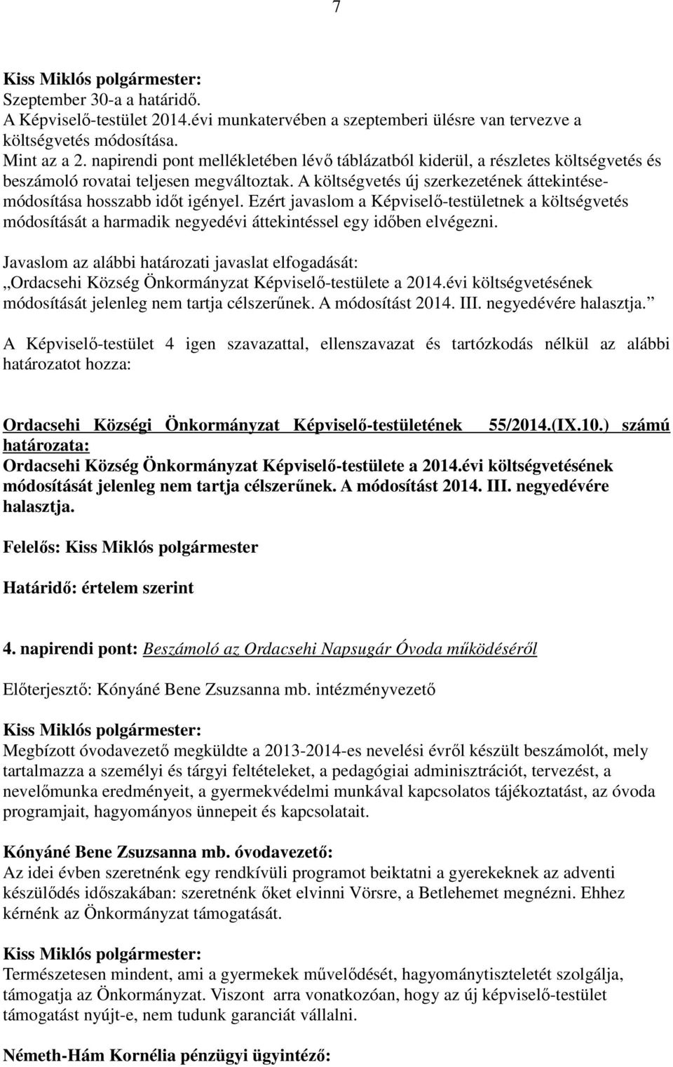 Ezért javaslom a Képviselı-testületnek a költségvetés módosítását a harmadik negyedévi áttekintéssel egy idıben elvégezni.