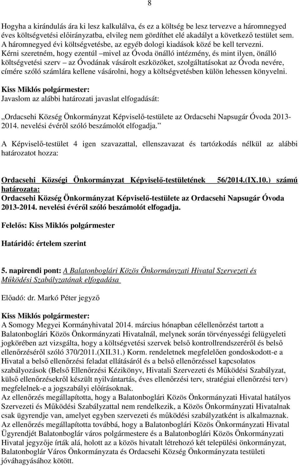 Kérni szeretném, hogy ezentúl mivel az Óvoda önálló intézmény, és mint ilyen, önálló költségvetési szerv az Óvodának vásárolt eszközöket, szolgáltatásokat az Óvoda nevére, címére szóló számlára