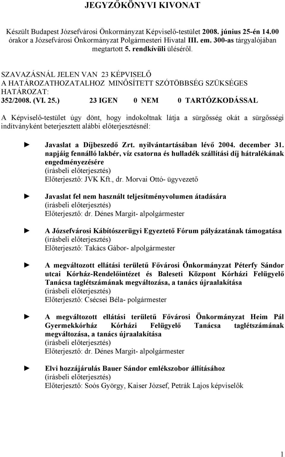 ) 23 IGEN 0 NEM 0 TARTÓZKODÁSSAL A Képviselő-testület úgy dönt, hogy indokoltnak látja a sürgősség okát a sürgősségi indítványként beterjesztett alábbi előterjesztésnél: Javaslat a Díjbeszedő Zrt.