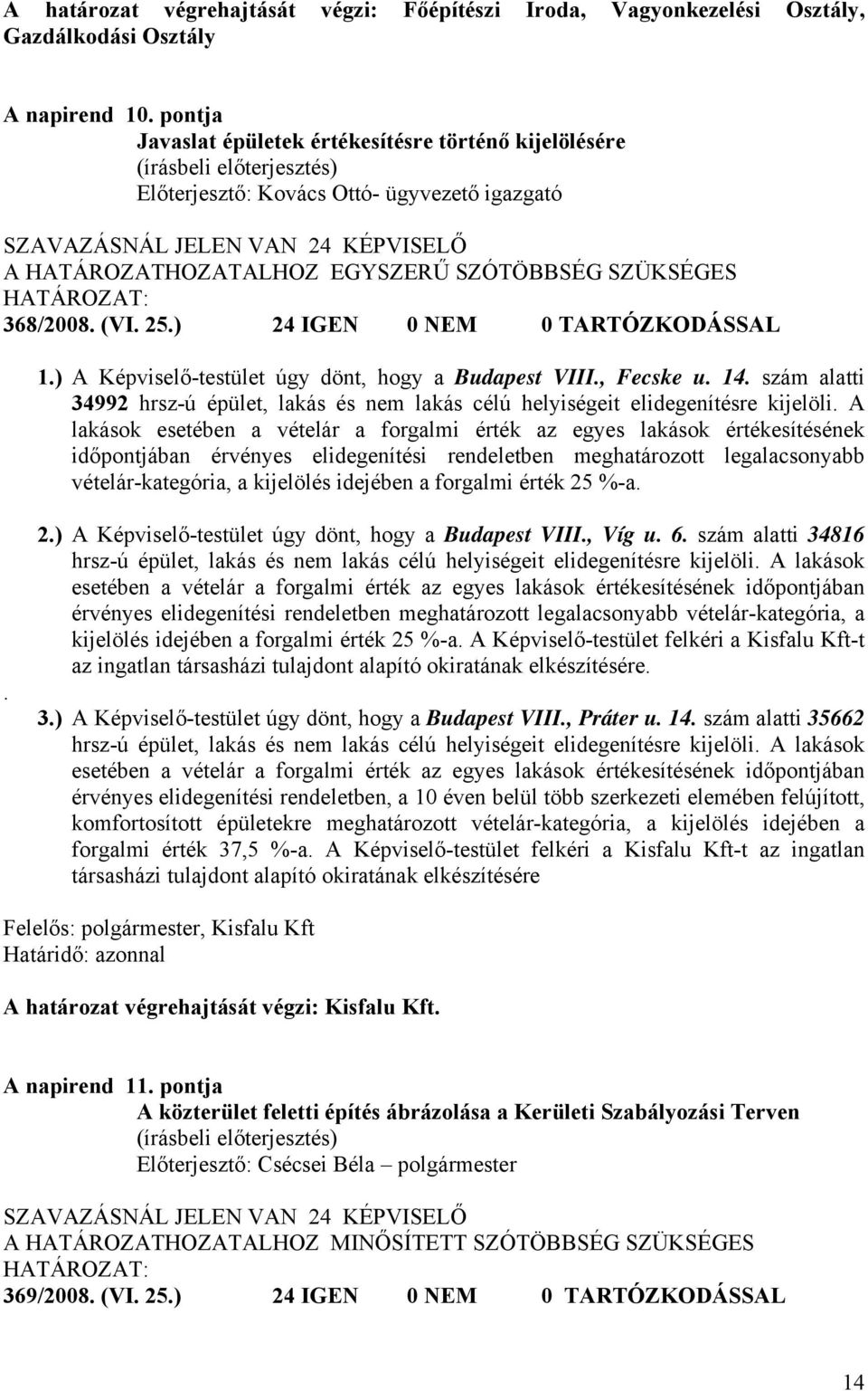 ) A Képviselő-testület úgy dönt, hogy a Budapest VIII., Fecske u. 14. szám alatti 34992 hrsz-ú épület, lakás és nem lakás célú helyiségeit elidegenítésre kijelöli.