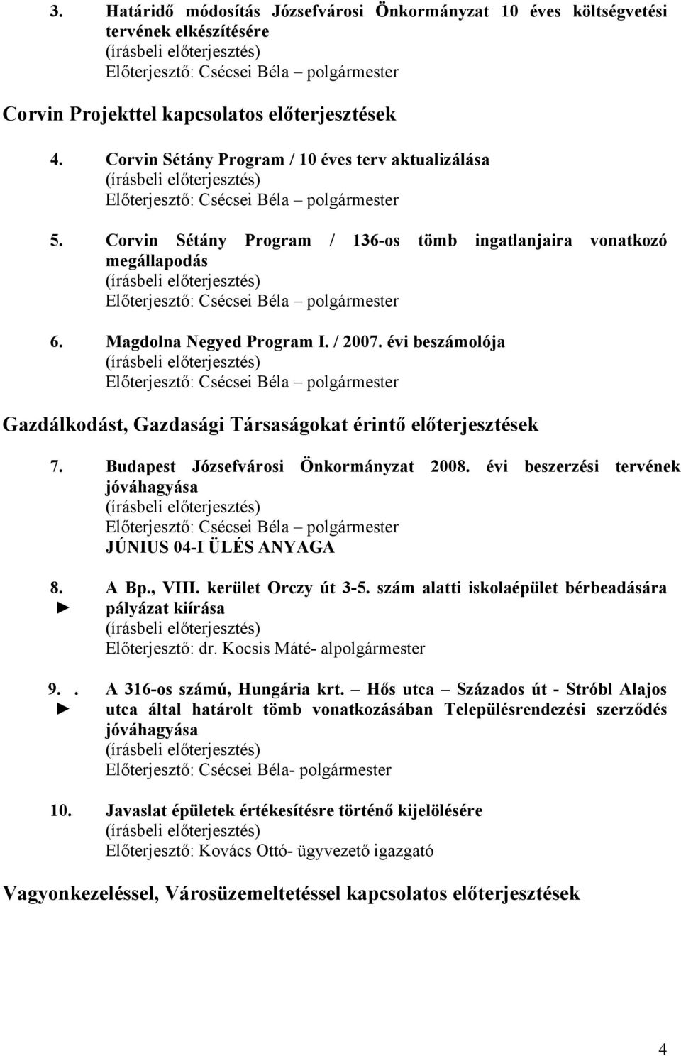 Budapest Józsefvárosi Önkormányzat 2008. évi beszerzési tervének jóváhagyása JÚNIUS 04-I ÜLÉS ANYAGA 8. A Bp., VIII. kerület Orczy út 3-5. szám alatti iskolaépület bérbeadására pályázat kiírása 9.