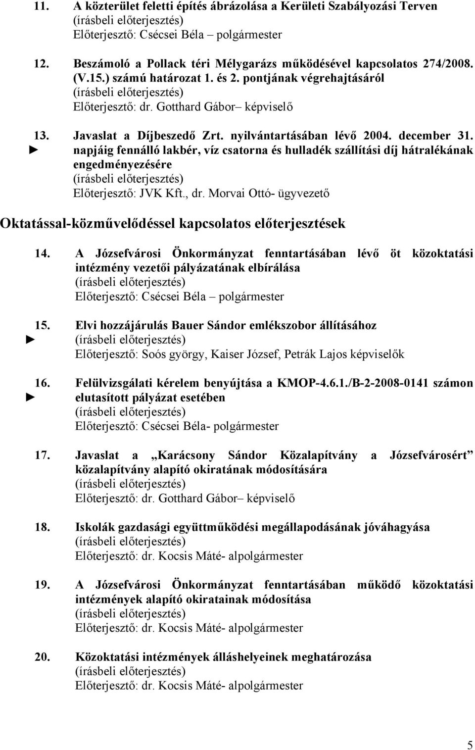 napjáig fennálló lakbér, víz csatorna és hulladék szállítási díj hátralékának engedményezésére Előterjesztő: JVK Kft., dr.