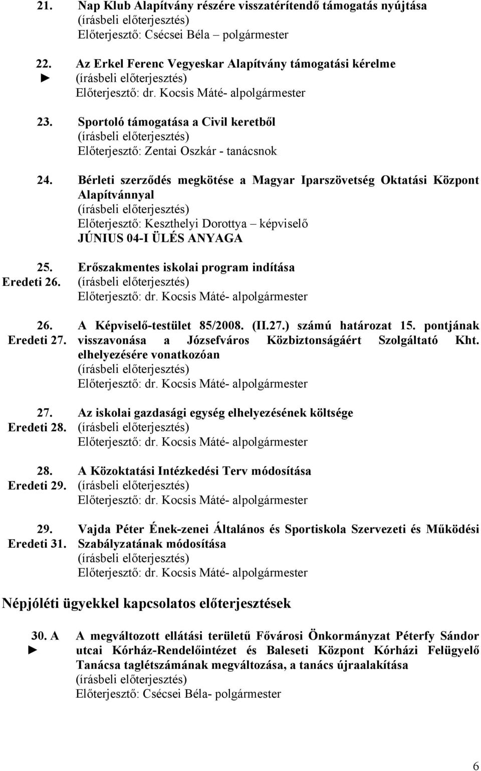 Bérleti szerződés megkötése a Magyar Iparszövetség Oktatási Központ Alapítvánnyal Előterjesztő: Keszthelyi Dorottya képviselő JÚNIUS 04-I ÜLÉS ANYAGA 25. Eredeti 26. 26. Eredeti 27. 27. Eredeti 28.