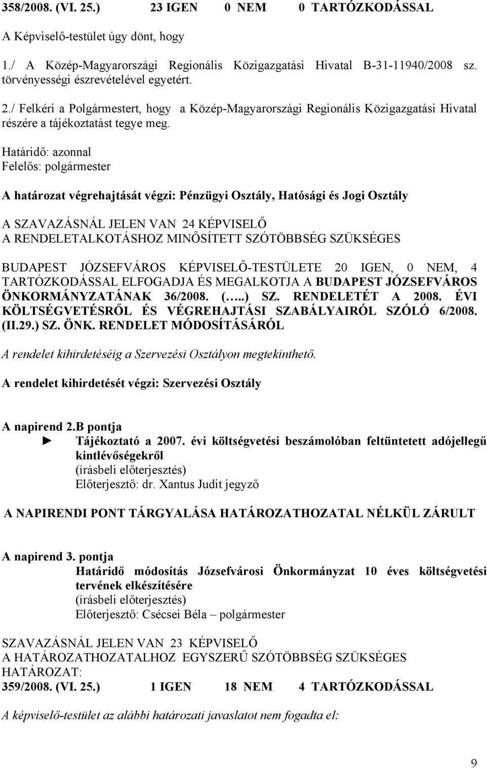 Határidő: azonnal A határozat végrehajtását végzi: Pénzügyi Osztály, Hatósági és Jogi Osztály A SZAVAZÁSNÁL JELEN VAN 24 KÉPVISELŐ A RENDELETALKOTÁSHOZ MINŐSÍTETT SZÓTÖBBSÉG SZÜKSÉGES BUDAPEST