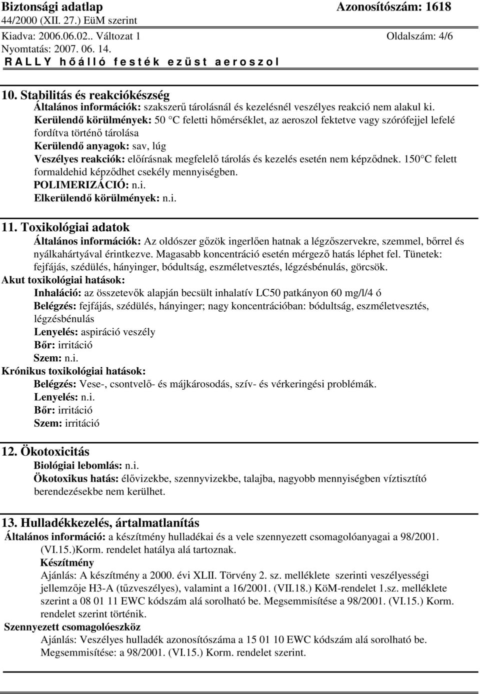 kezelés esetén nem képzdnek. 150 C felett formaldehid képzdhet csekély mennyiségben. POLIMERIZÁCIÓ: n.i. Elkerülend körülmények: n.i. 11.