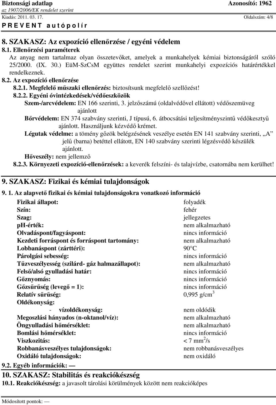 jelzıszámú (oldalvédıvel ellátott) védıszemüveg ajánlott Bırvédelem: EN 374 szabvány szerinti, J típusú, 6. átbocsátási teljesítményszintő védıkesztyő ajánlott. Használjunk kézvédı krémet.