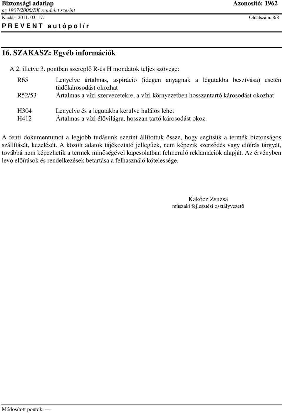 környezetben hosszantartó károsodást okozhat H304 H412 Lenyelve és a légutakba kerülve halálos lehet Ártalmas a vízi élıvilágra, hosszan tartó károsodást okoz.