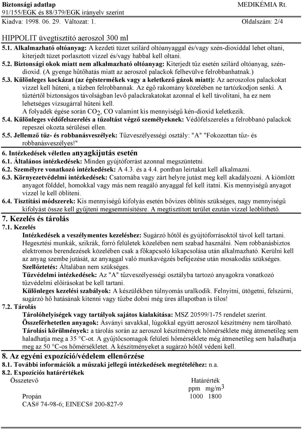 Különleges kockázat (az égéstermékek vagy a keletkező gázok miatt): Az aeroszolos palackokat vízzel kell hűteni, a tűzben felrobbannak. Az égő rakomány közelében ne tartózkodjon senki.