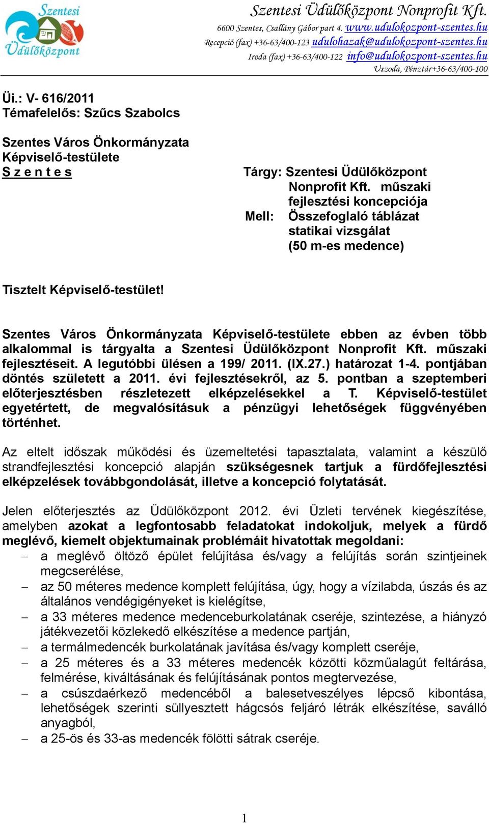 : V- 616/2011 Témafelelős: Szűcs Szabolcs Szentes Város Önkormányzata Képviselő-testülete S z e n t e s Tárgy: Szentesi Üdülőközpont Nonprofit Kft.