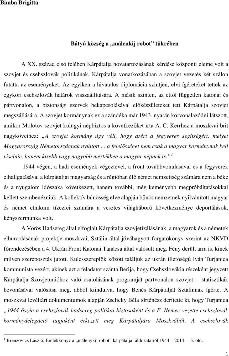 A másik szinten, az ettől független katonai és pártvonalon, a biztonsági szervek bekapcsolásával előkészületeket tett Kárpátalja szovjet megszállására. A szovjet kormánynak ez a szándéka már 1943.