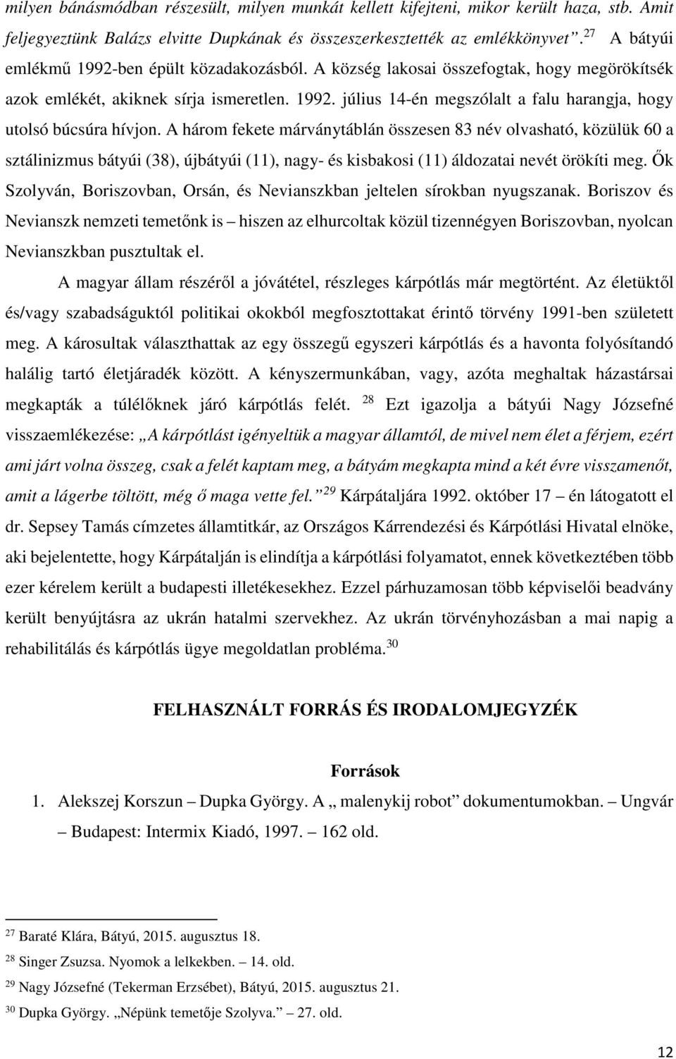 A három fekete márványtáblán összesen 83 név olvasható, közülük 60 a sztálinizmus bátyúi (38), újbátyúi (11), nagy- és kisbakosi (11) áldozatai nevét örökíti meg.