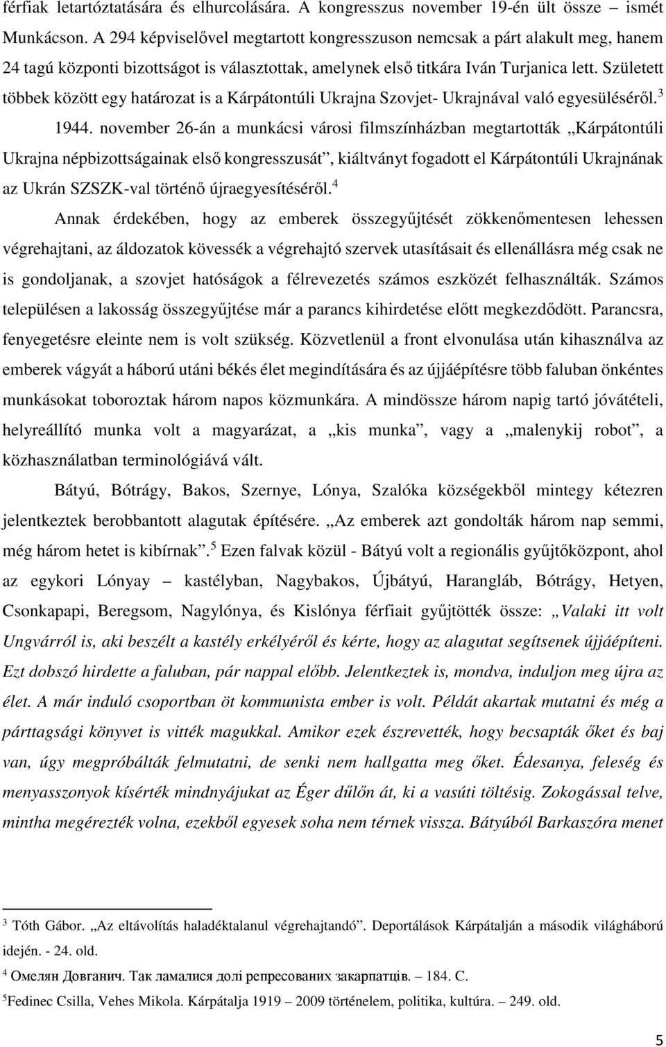 Született többek között egy határozat is a Kárpátontúli Ukrajna Szovjet- Ukrajnával való egyesüléséről. 3 1944.