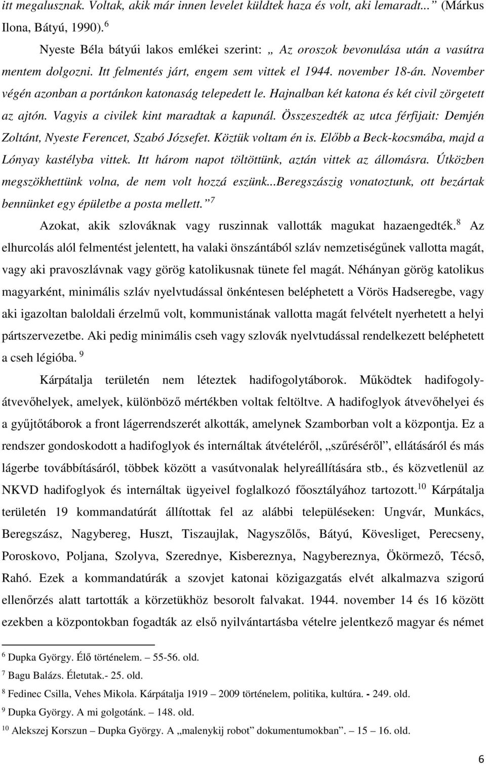 November végén azonban a portánkon katonaság telepedett le. Hajnalban két katona és két civil zörgetett az ajtón. Vagyis a civilek kint maradtak a kapunál.