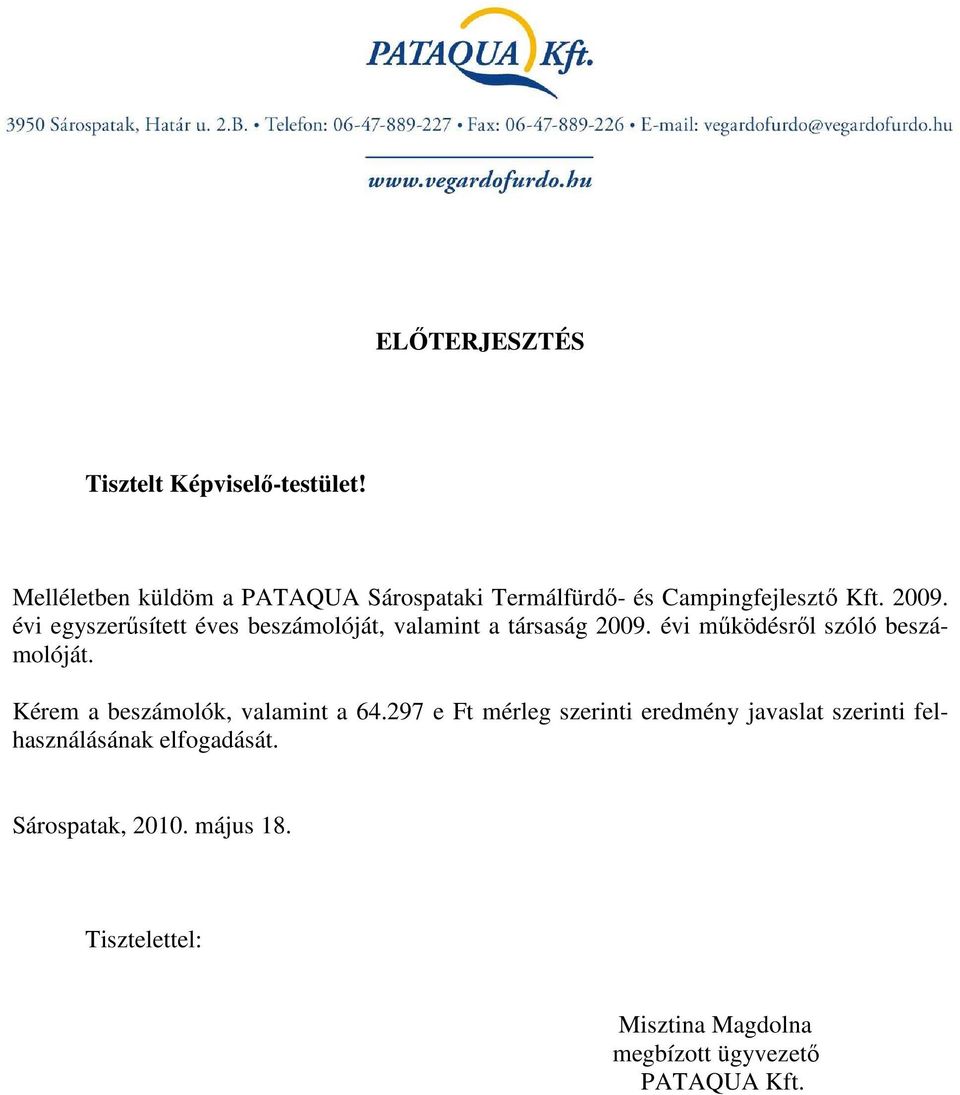 évi egyszerősített éves beszámolóját, valamint a társaság 2009. évi mőködésrıl szóló beszámolóját.