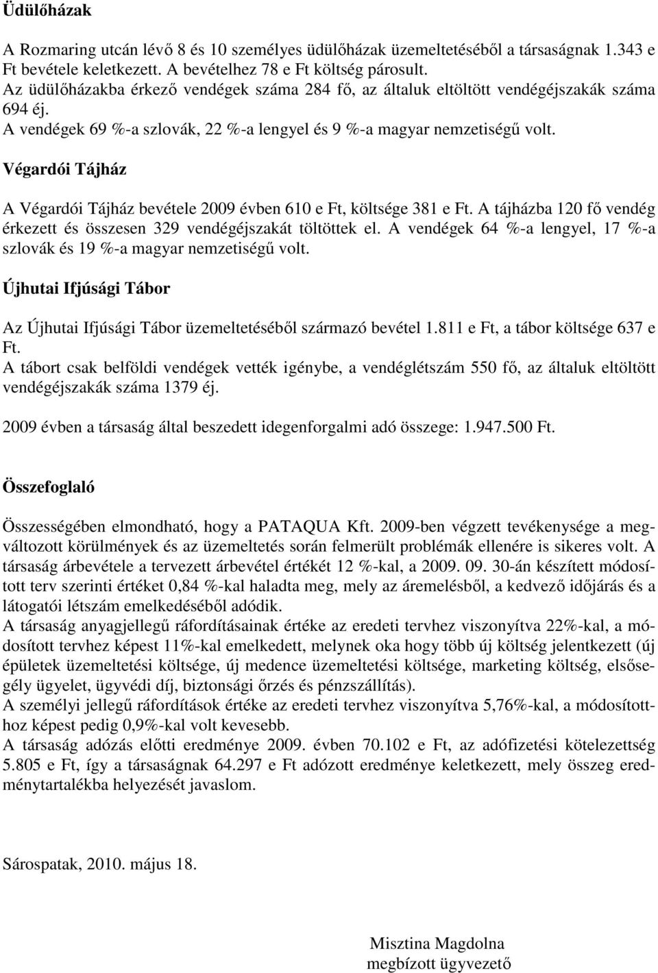 Végardói Tájház A Végardói Tájház bevétele 2009 évben 610 e Ft, költsége 381 e Ft. A tájházba 120 fı vendég érkezett és összesen 329 vendégéjszakát töltöttek el.