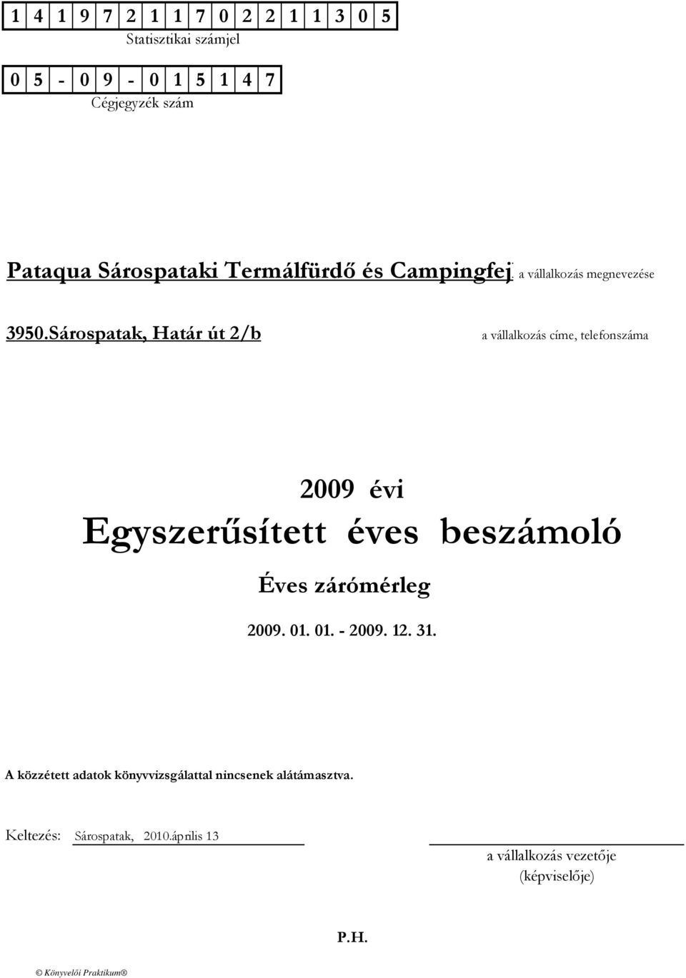 Sárospatak, Határ út 2/b a vállalkozás címe, telefonszáma 2009 évi Egyszerősített éves beszámoló Éves zárómérleg 2009.