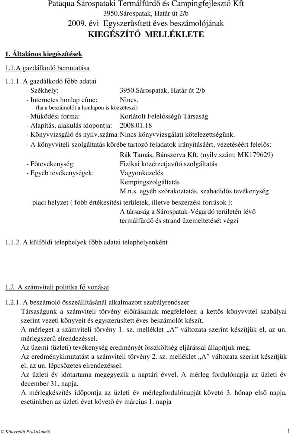 1.1. A gazdálkodó fıbb adatai - Székhely: - Internetes honlap címe: (ha a beszámolót a honlapon is közzéteszi) - Mőködési forma: Korlátolt Felelısségő Társaság - Alapítás, alakulás idıpontja: 2008.01.