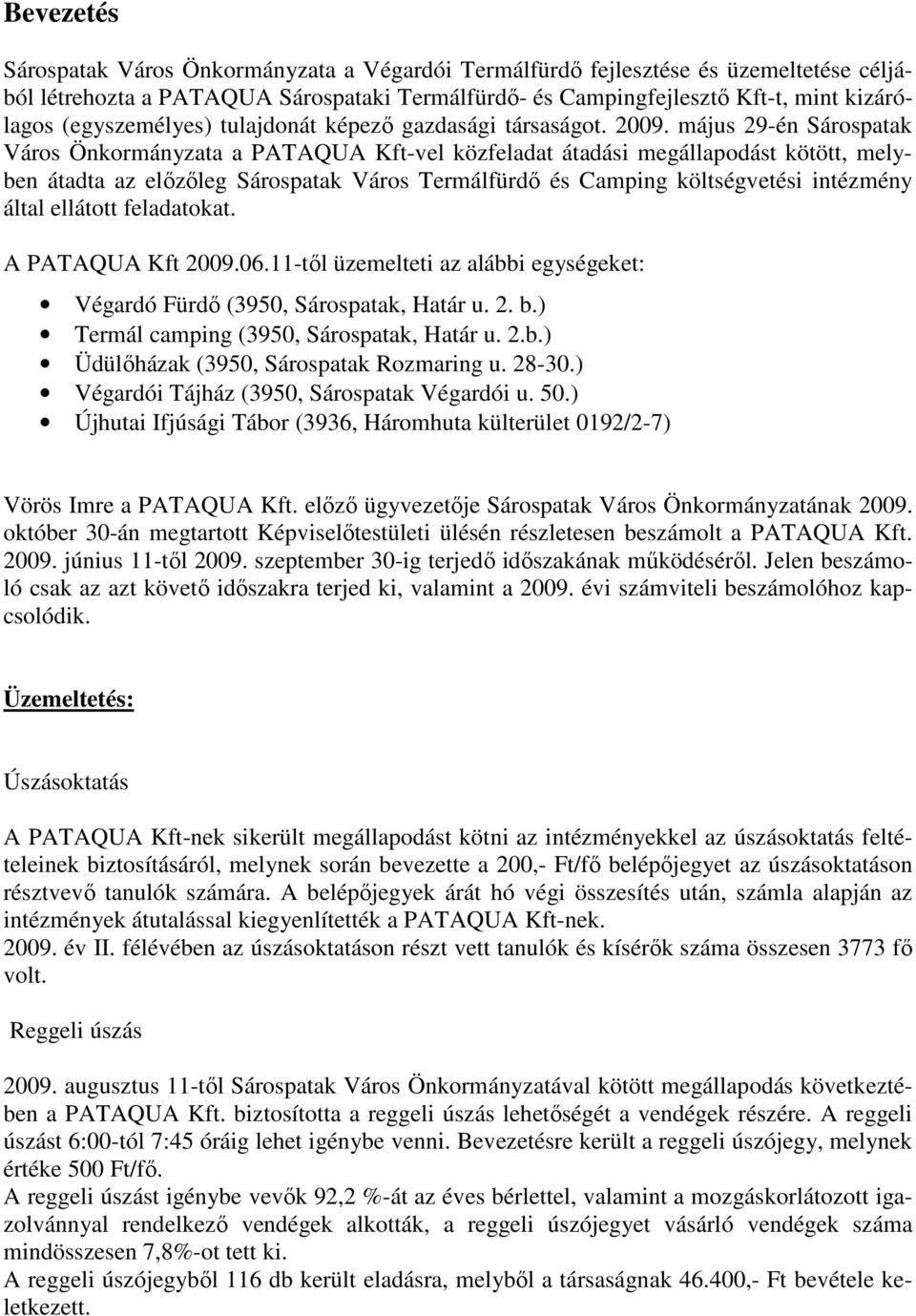 május 29-én Sárospatak Város Önkormányzata a PATAQUA Kft-vel közfeladat átadási megállapodást kötött, melyben átadta az elızıleg Sárospatak Város Termálfürdı és Camping költségvetési intézmény által