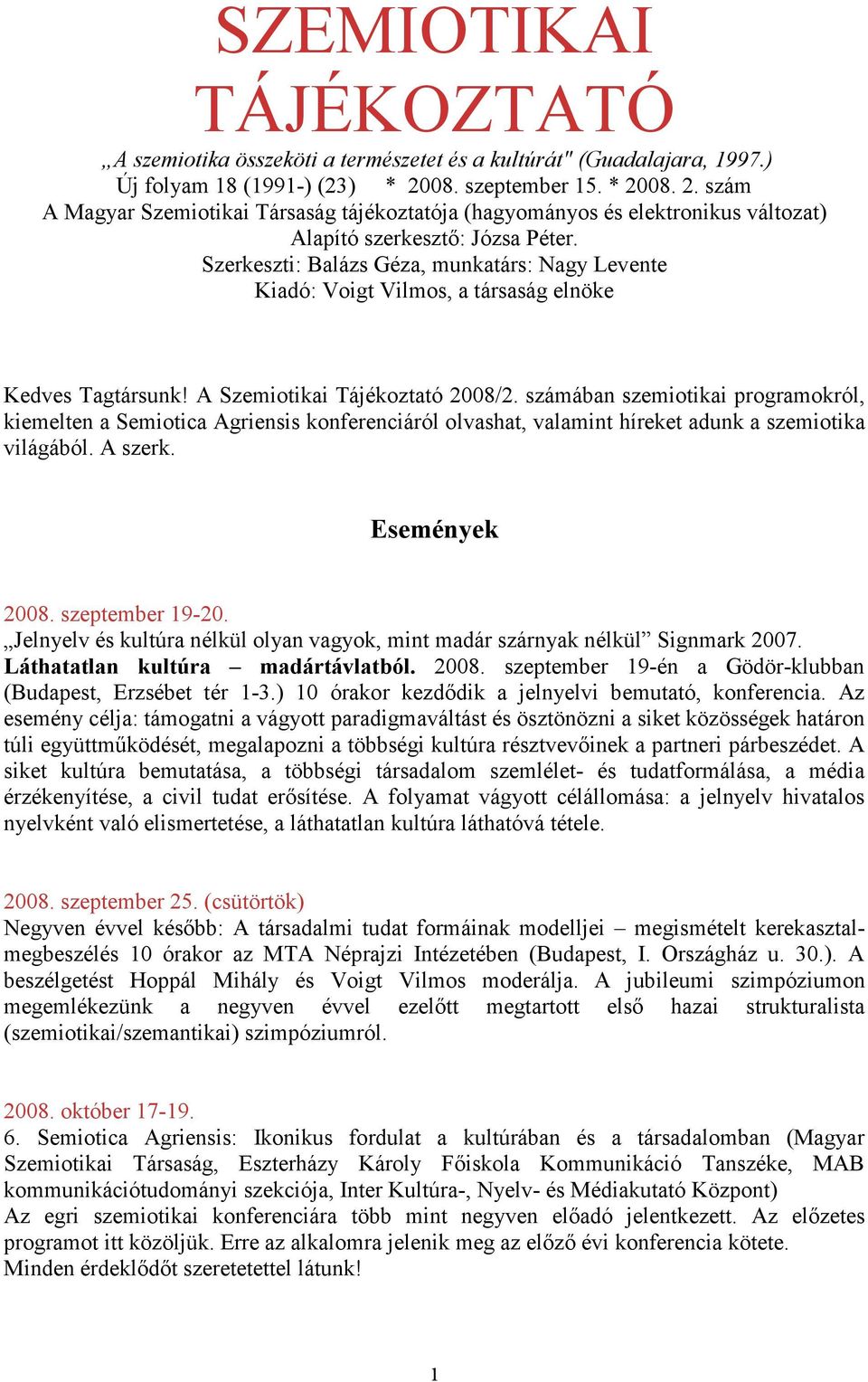 Szerkeszti: Balázs Géza, munkatárs: Nagy Levente Kiadó: Voigt Vilmos, a társaság elnöke Kedves Tagtársunk! A Szemiotikai Tájékoztató 2008/2.