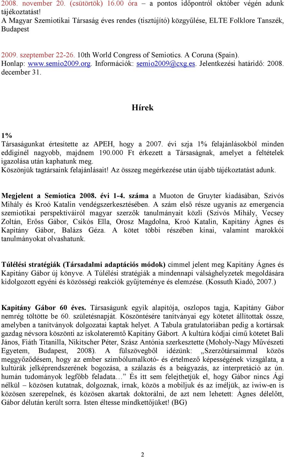 Hírek 1% Társaságunkat értesítette az APEH, hogy a 2007. évi szja 1% felajánlásokból minden eddiginél nagyobb, majdnem 190.