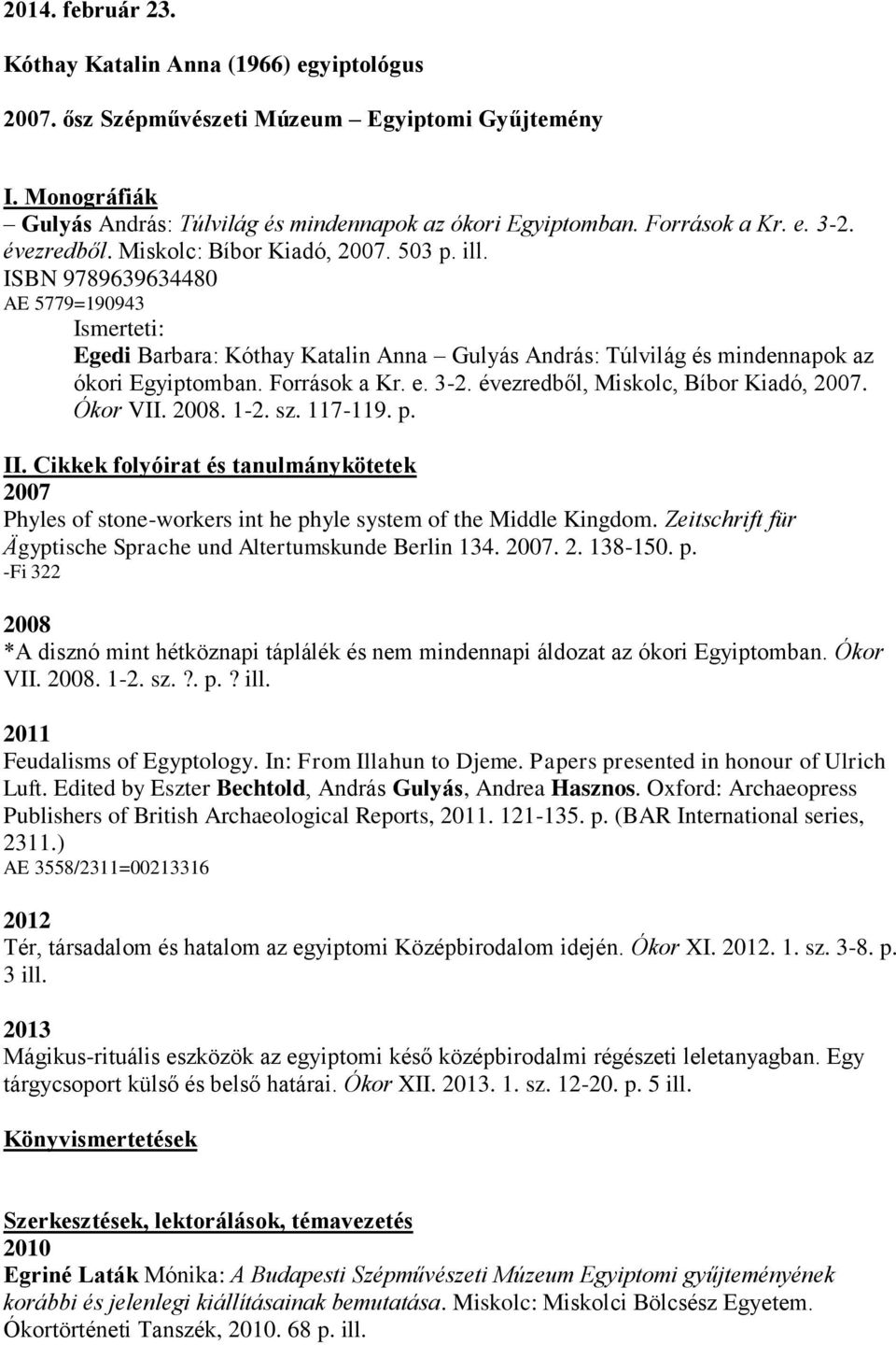 Források a Kr. e. 3-2. évezredből, Miskolc, Bíbor Kiadó, 2007. Ókor VII. 2008. 1-2. sz. 117-119. p. II.