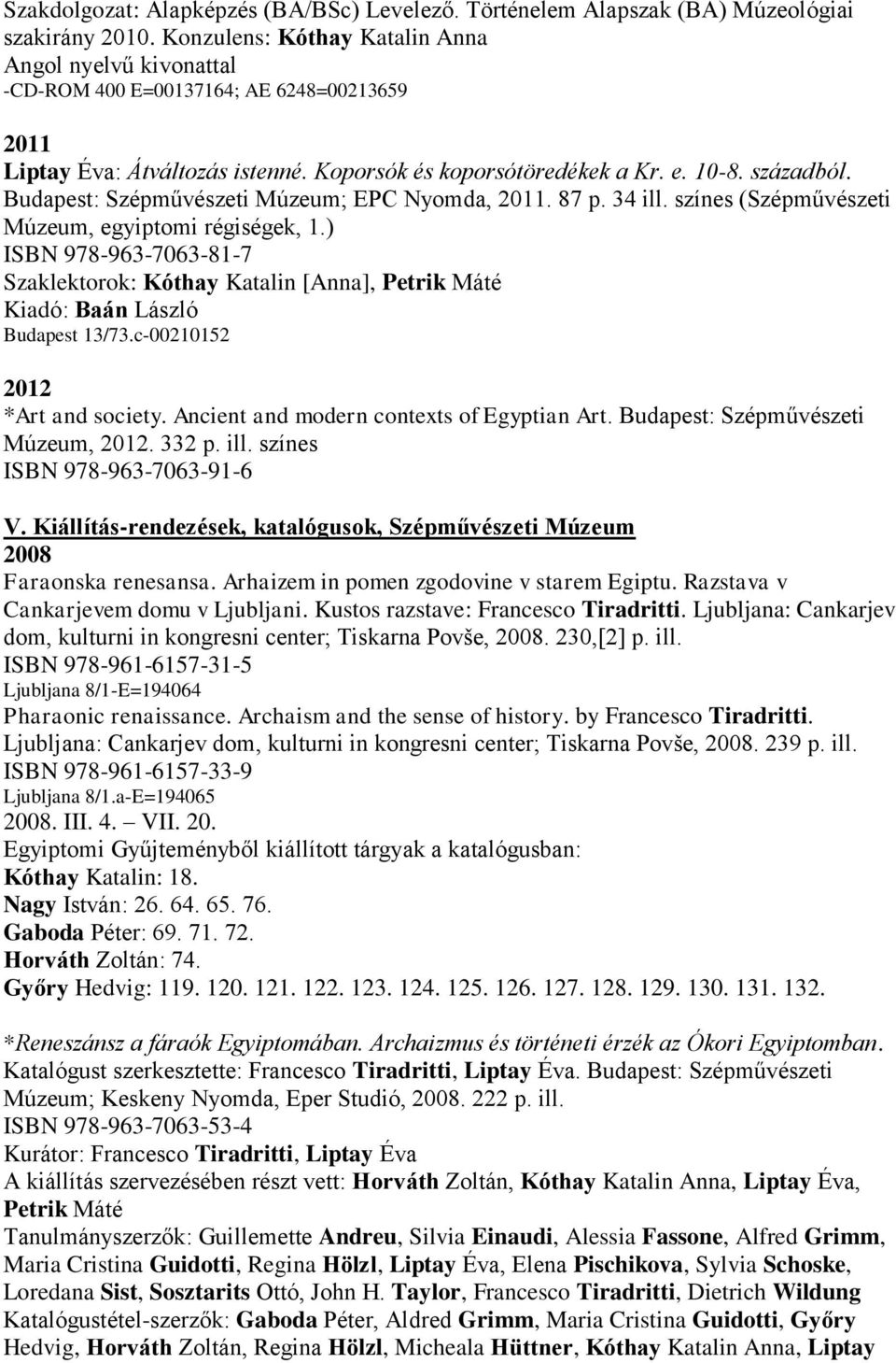 Budapest: Szépművészeti Múzeum; EPC Nyomda, 2011. 87 p. 34 ill. színes (Szépművészeti Múzeum, egyiptomi régiségek, 1.