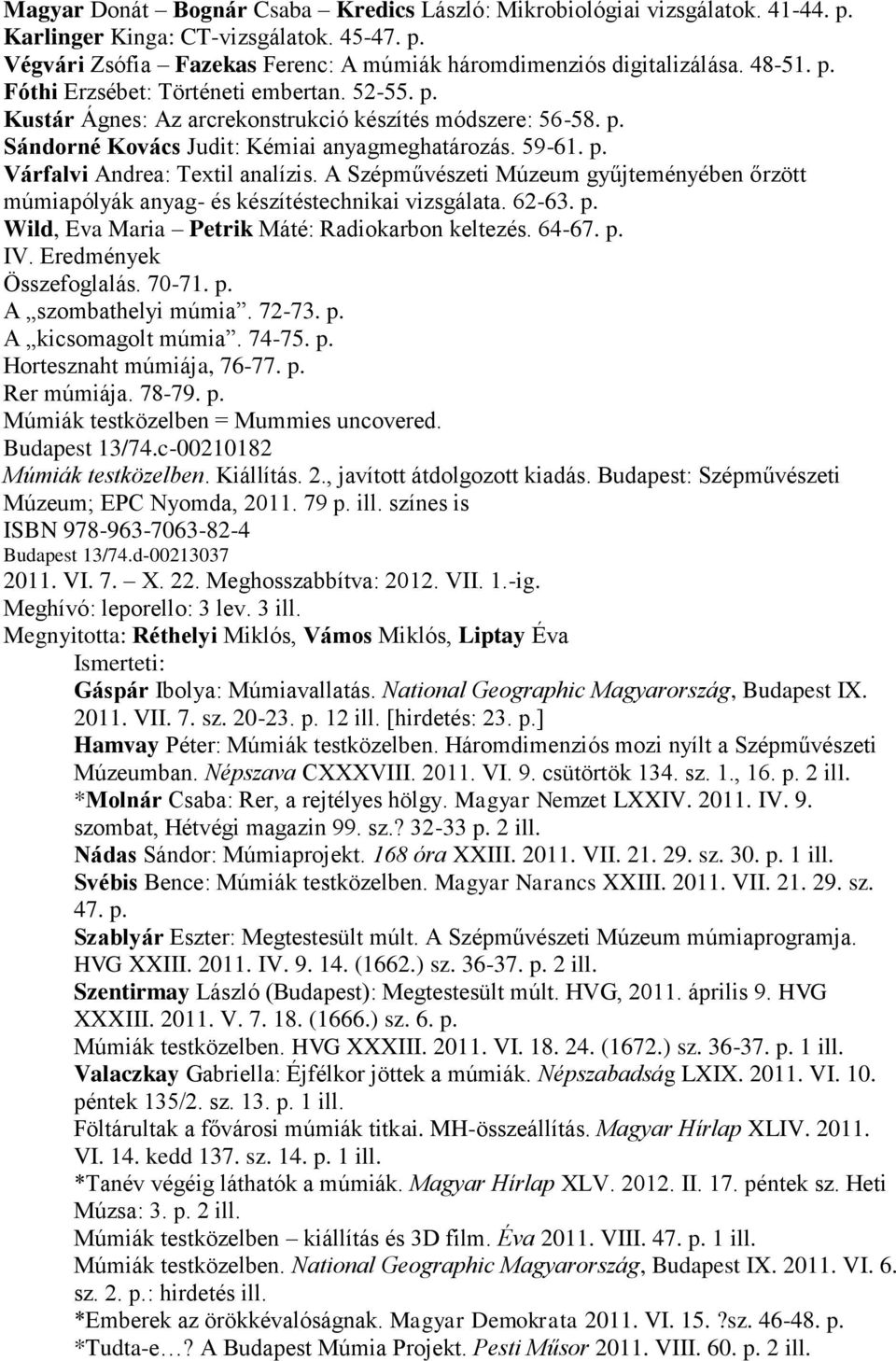 A Szépművészeti Múzeum gyűjteményében őrzött múmiapólyák anyag- és készítéstechnikai vizsgálata. 62-63. p. Wild, Eva Maria Petrik Máté: Radiokarbon keltezés. 64-67. p. IV. Eredmények Összefoglalás.