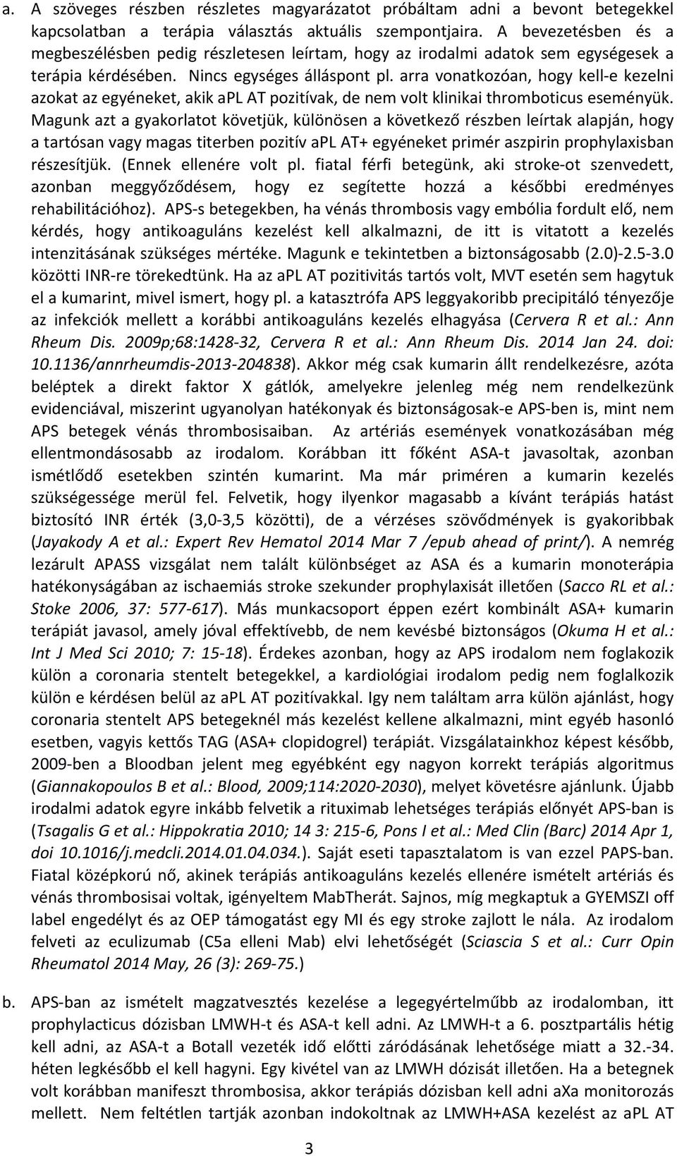 arra vonatkozóan, hogy kell e kezelni azokat az egyéneket, akik apl AT pozitívak, de nem volt klinikai thromboticus eseményük.