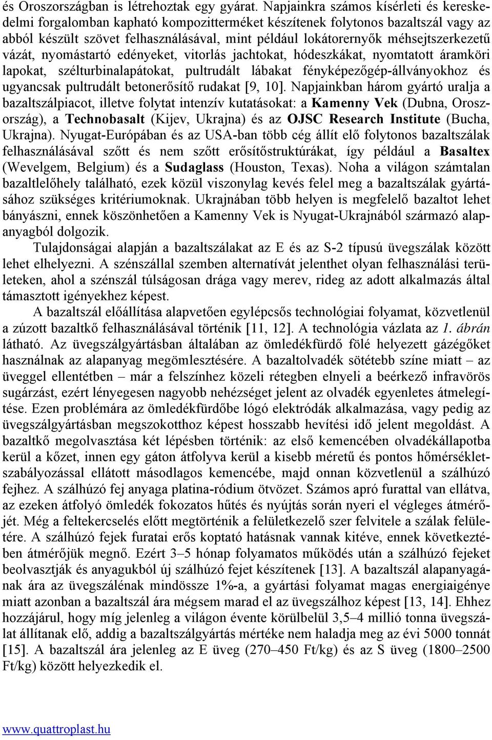 méhsejtszerkezetű vázát, nyomástartó edényeket, vitorlás jachtokat, hódeszkákat, nyomtatott áramköri lapokat, szélturbinalapátokat, pultrudált lábakat fényképezőgép-állványokhoz és ugyancsak