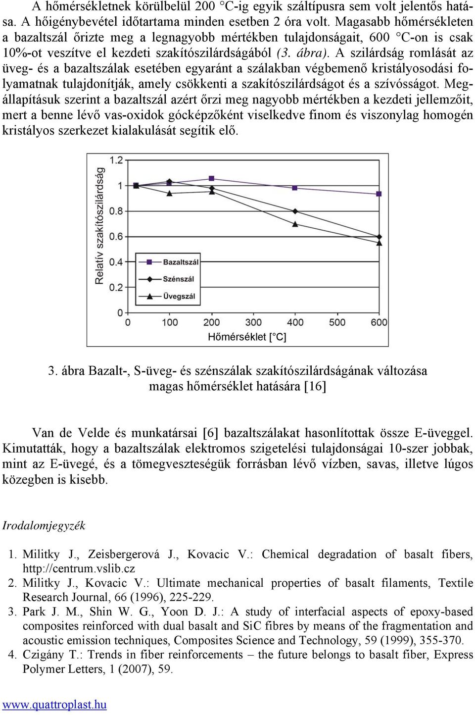 A szilárdság romlását az üveg- és a bazaltszálak esetében egyaránt a szálakban végbemenő kristályosodási folyamatnak tulajdonítják, amely csökkenti a szakítószilárdságot és a szívósságot.