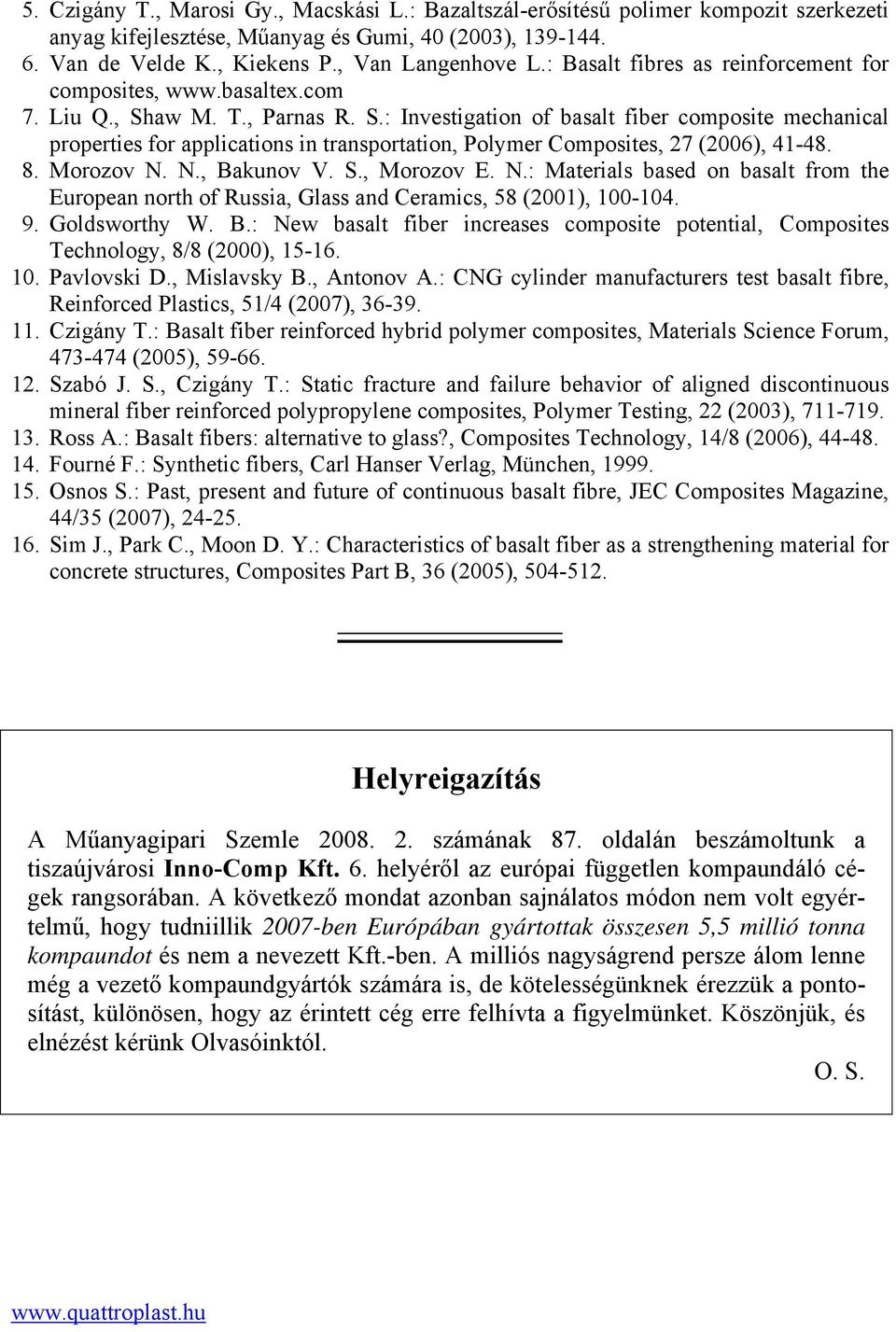 aw M. T., Parnas R. S.: Investigation of basalt fiber composite mechanical properties for applications in transportation, Polymer Composites, 27 (2006), 41-48. 8. Morozov N. N., Bakunov V. S., Morozov E.