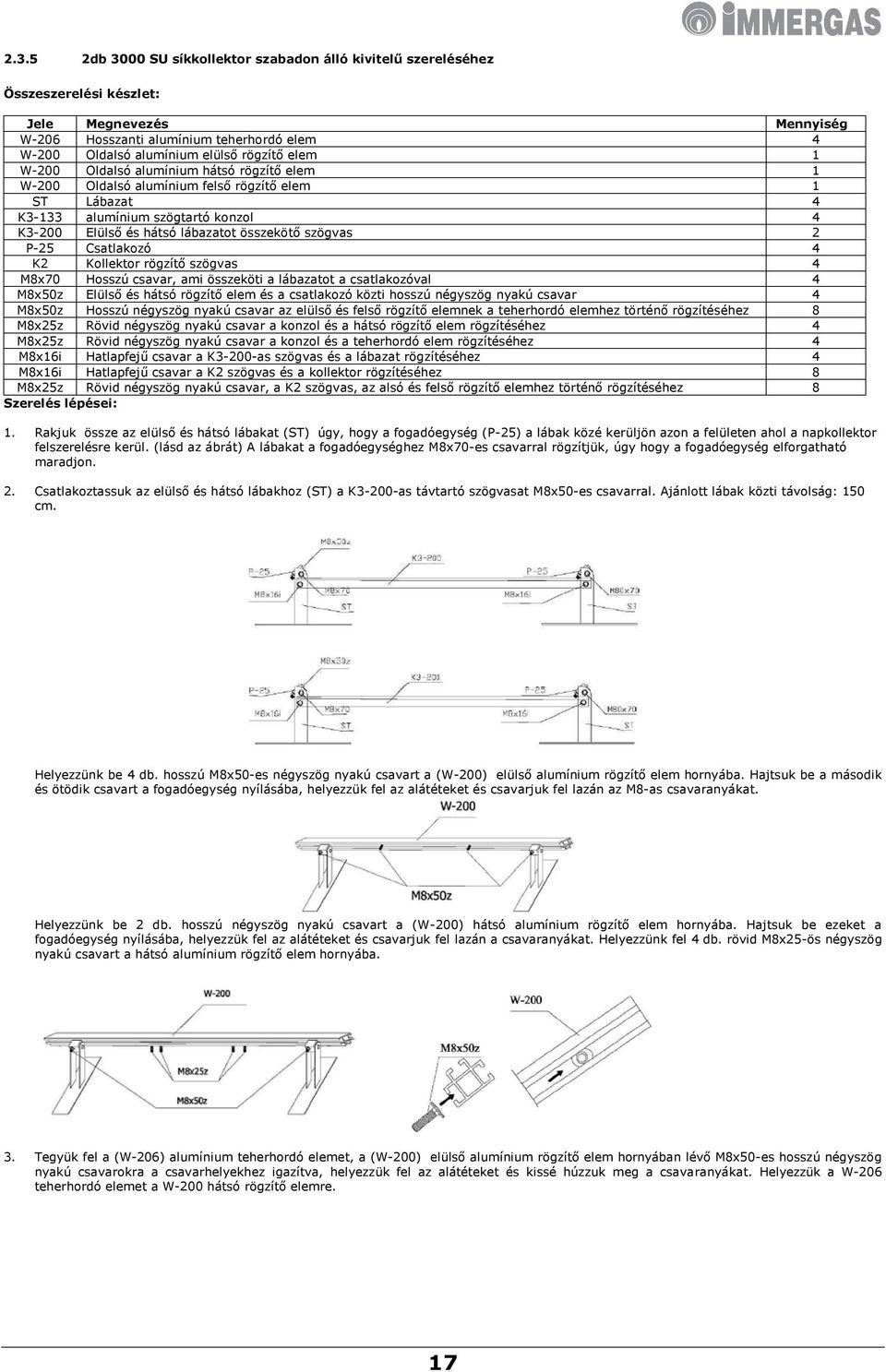 P-25 Csatlakozó 4 K2 Kollektor rögzítő szögvas 4 M8x70 Hosszú csavar, ami összeköti a lábazatot a csatlakozóval 4 M8x50z Elülső és hátsó rögzítő elem és a csatlakozó közti hosszú négyszög nyakú