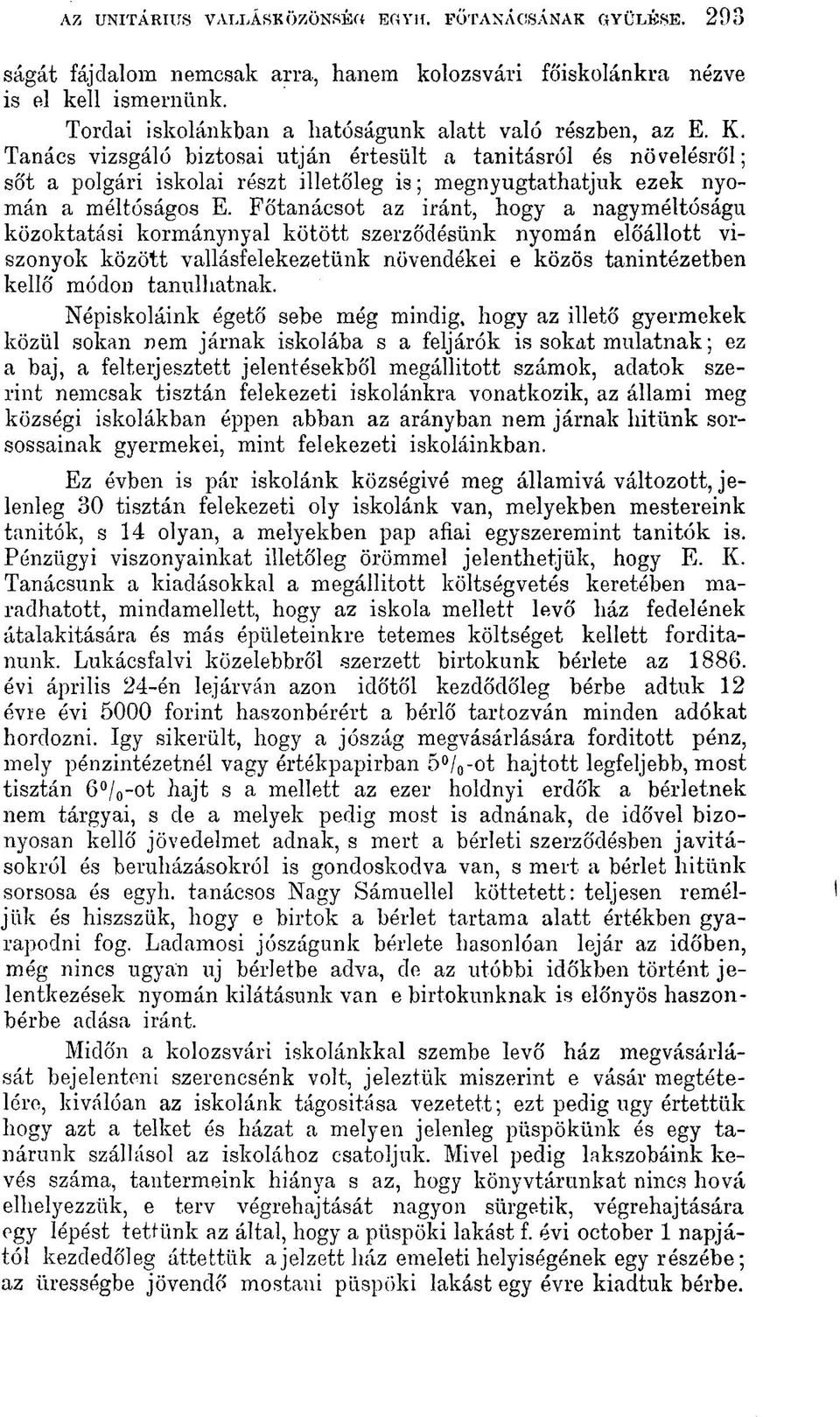 Tanács vizsgáló biztosai utján értesült a tanitásról és növelésről; sőt a polgári iskolai részt illetőleg is; megnyugtathatjuk ezek nyomán a méltóságos E.