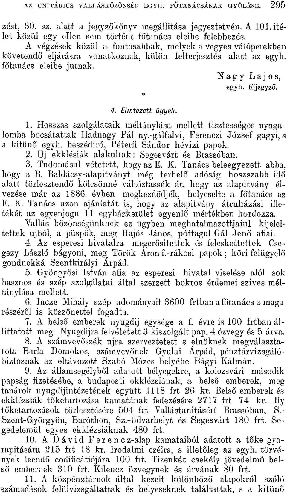 Elintézett ügyek. 1. Hosszas szolgálataik méltánylása mellett tisztességes nyugalomba bocsátattak Hadnagy Pál ny.-gálfalvi, Ferenczi József gagyi, s a kitűnő egyli.