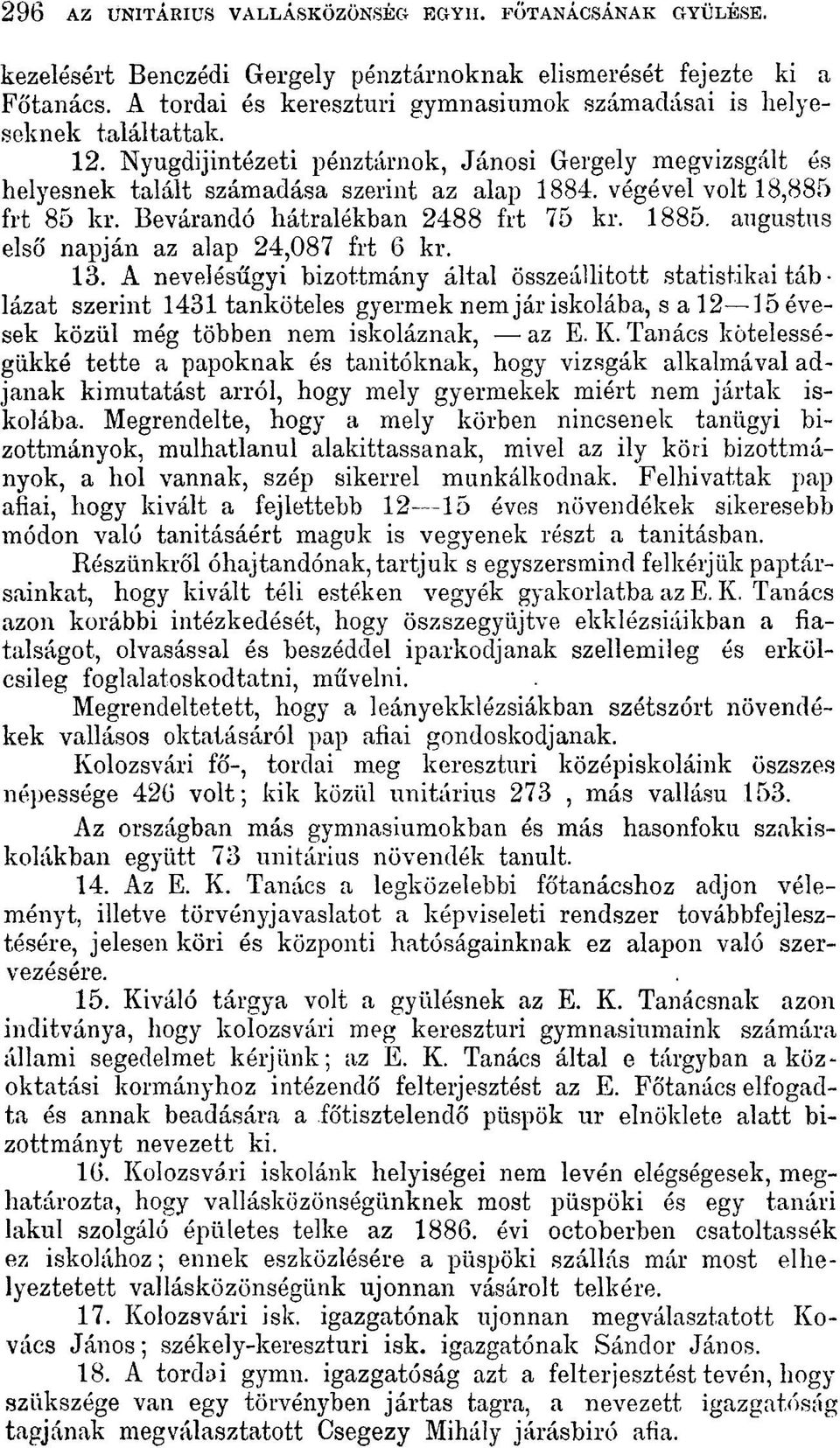 végével volt 18,885 frt 85 kr. Bevárandó hátralékban 2488 frt 75 kr. 1885. augustus első napján az alap 24,087 frt 6 kr. 13.