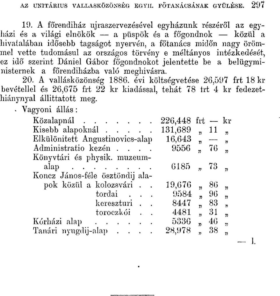 az országos törvény e méltányos intézkedését, ez idő szerint Dániel Gábor főgondnokot jelentette be a belügyministernek a főrendiházba való meghivásra. 20. A vallásközönség 1886.