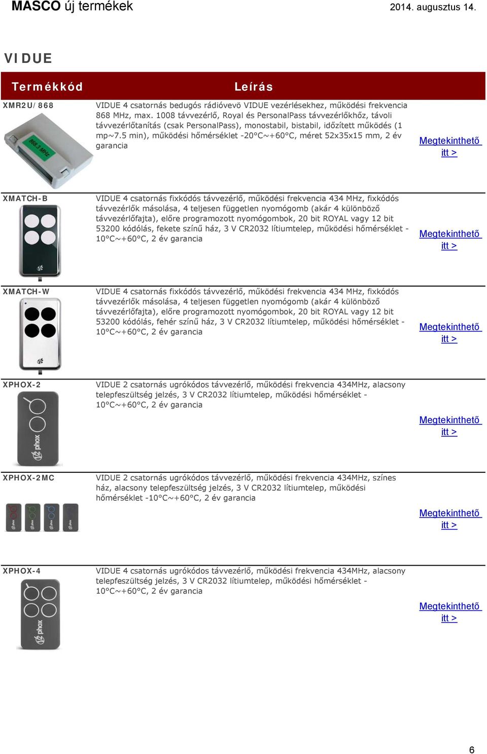 5 min), működési hőmérséklet -20 C~+60 C, méret 52x35x15 mm, 2 év garancia XMATCH-B VIDUE 4 csatornás fixkódós távvezérlő, működési frekvencia 434 MHz, fixkódós távvezérlők másolása, 4 teljesen