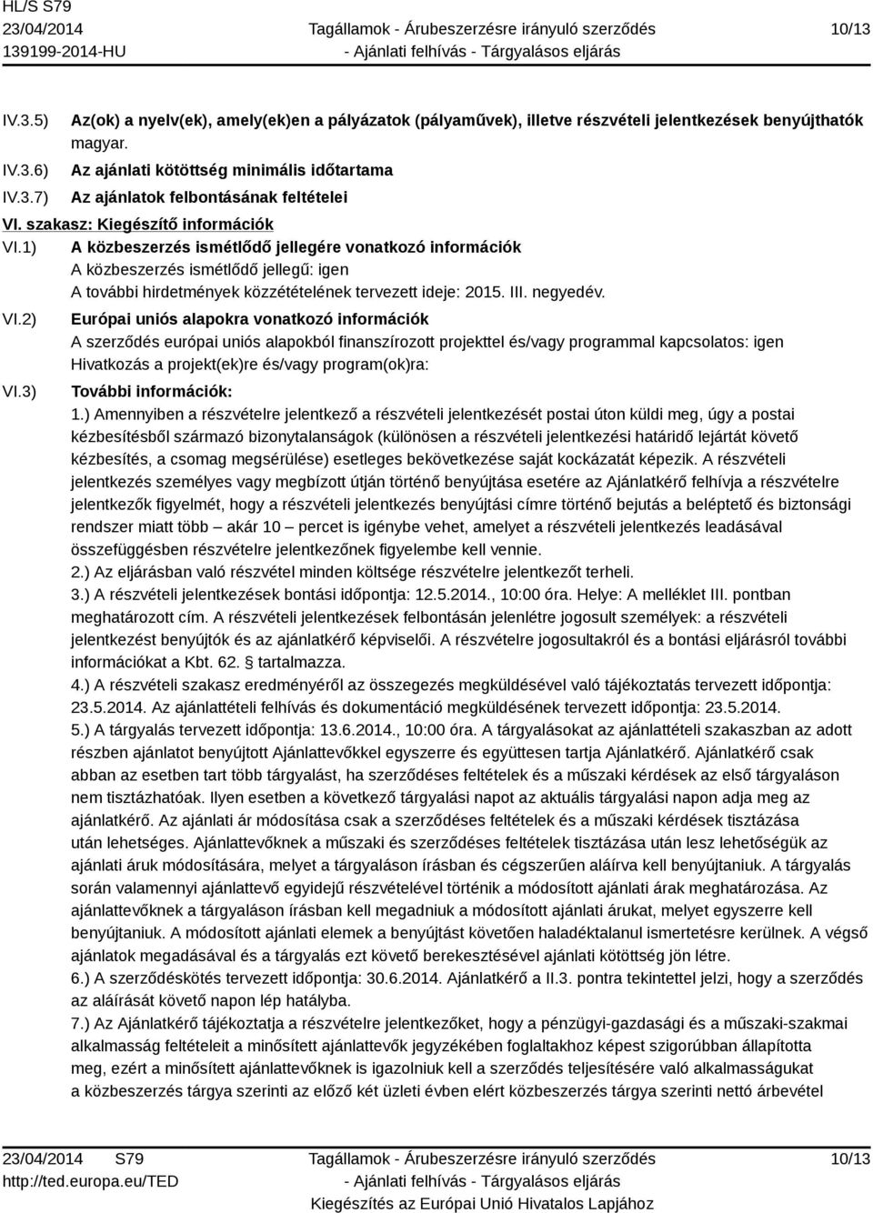 1) A közbeszerzés ismétlődő jellegére vonatkozó információk A közbeszerzés ismétlődő jellegű: igen A további hirdetmények közzétételének tervezett ideje: 2015. III. negyedév. VI.2) VI.